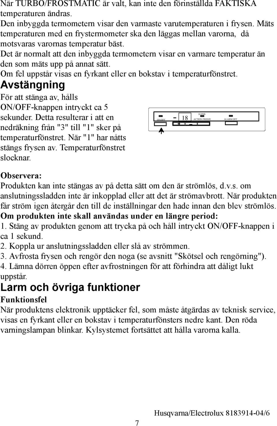 Det är normalt att den inbyggda termometern visar en varmare temperatur än den som mäts upp på annat sätt. Om fel uppstår visas en fyrkant eller en bokstav i temperaturfönstret.