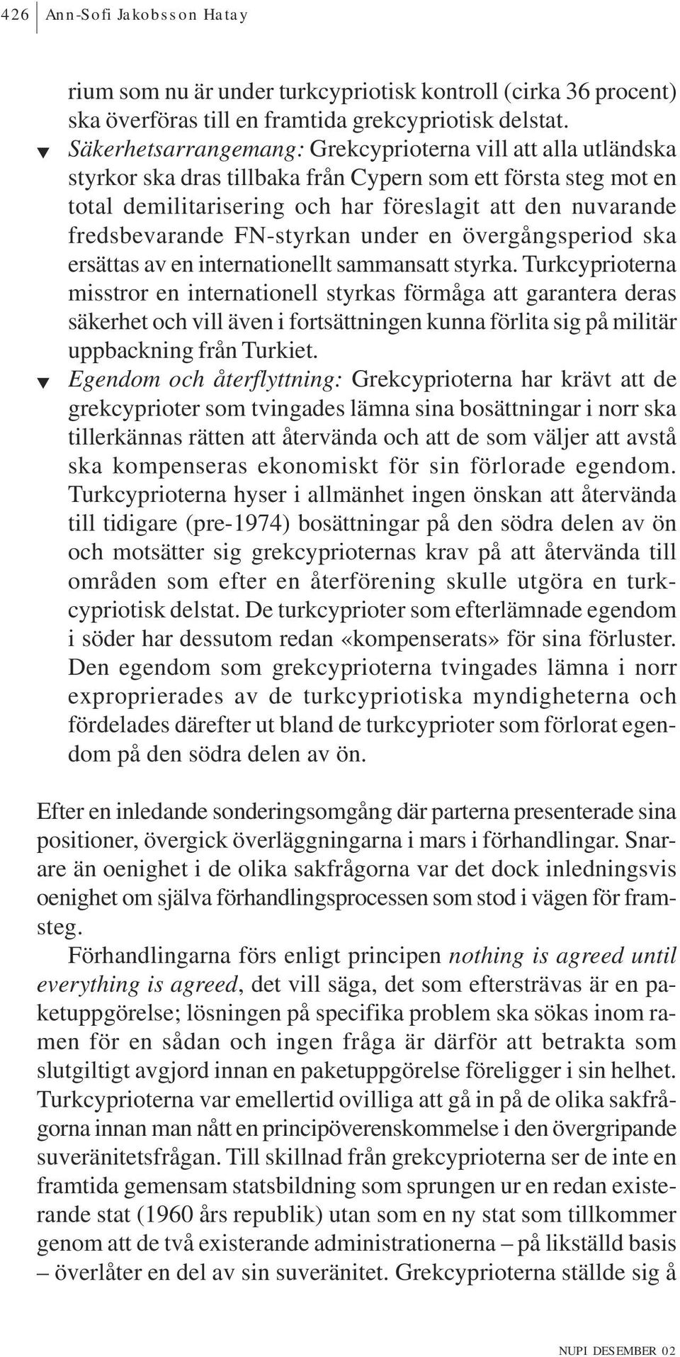 fredsbevarande FN-styrkan under en övergångsperiod ska ersättas av en internationellt sammansatt styrka.