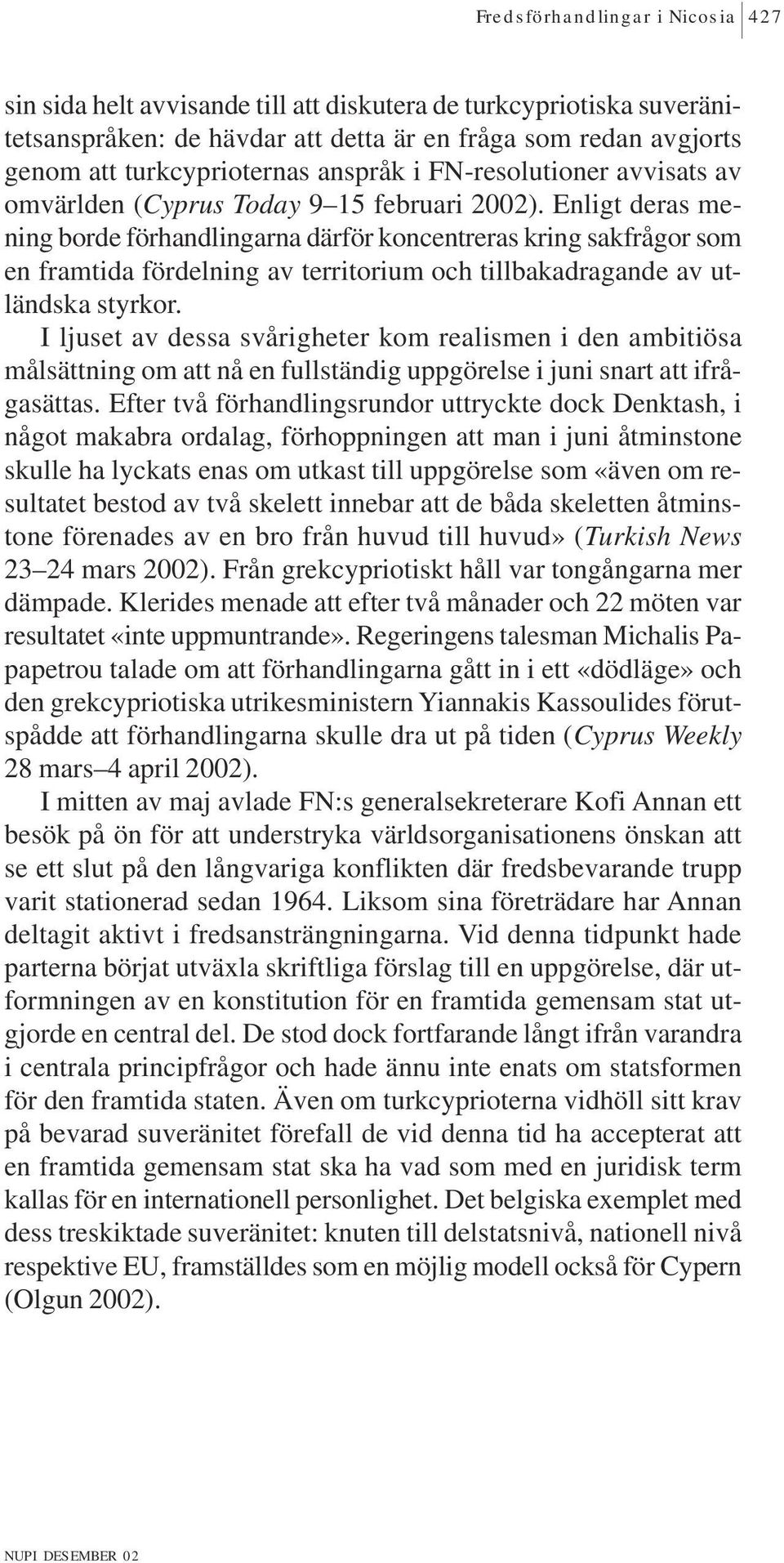 Enligt deras mening borde förhandlingarna därför koncentreras kring sakfrågor som en framtida fördelning av territorium och tillbakadragande av utländska styrkor.