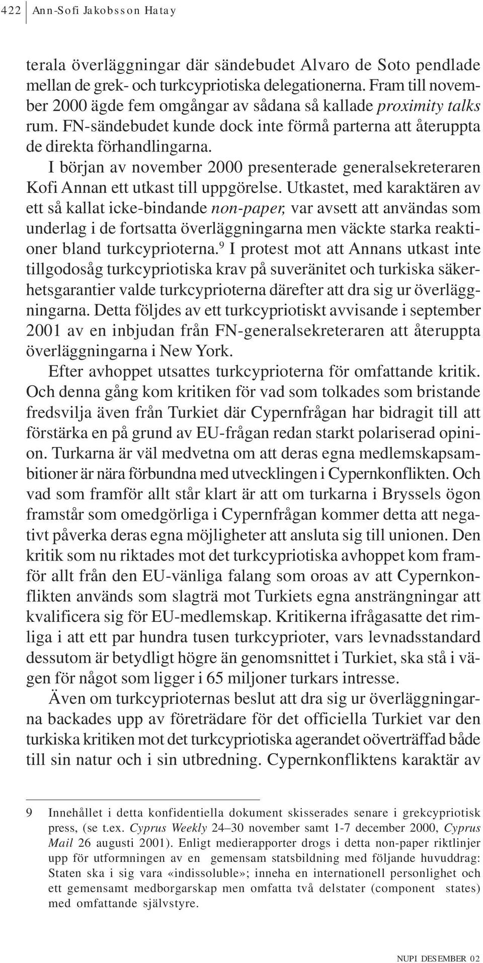 Utkastet, med karaktären av ett så kallat icke-bindande non-paper, var avsett att användas som underlag i de fortsatta överläggningarna men väckte starka reaktioner bland turkcyprioterna.