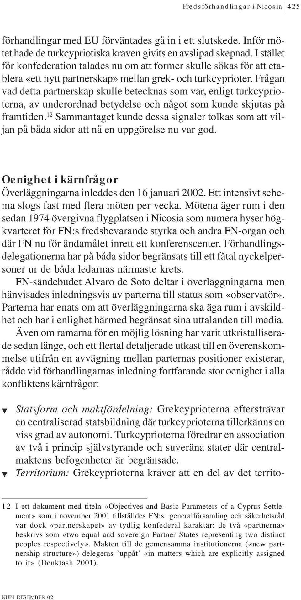 Frågan vad detta partnerskap skulle betecknas som var, enligt turkcyprioterna, av underordnad betydelse och något som kunde skjutas på framtiden.