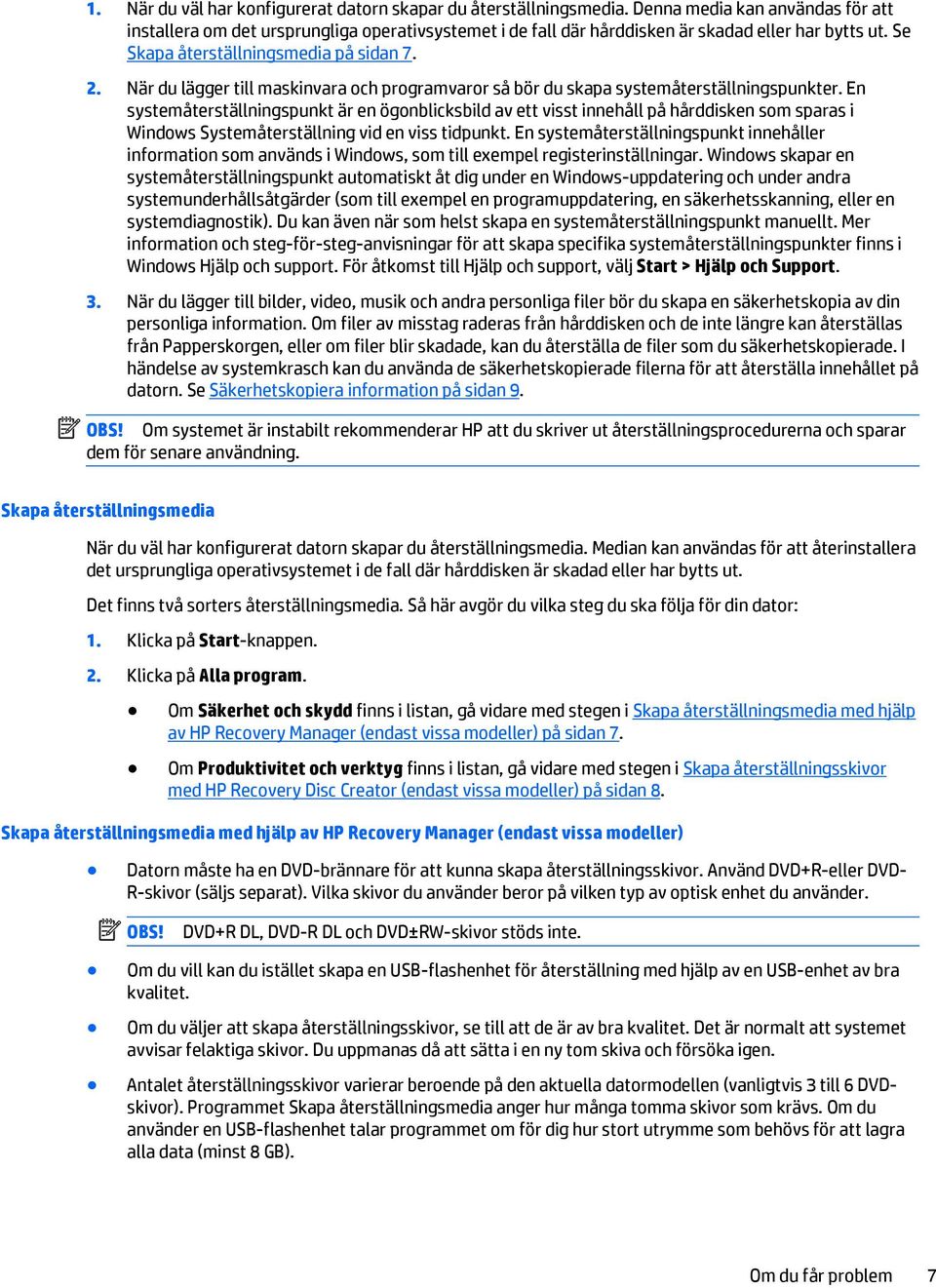 När du lägger till maskinvara och programvaror så bör du skapa systemåterställningspunkter.