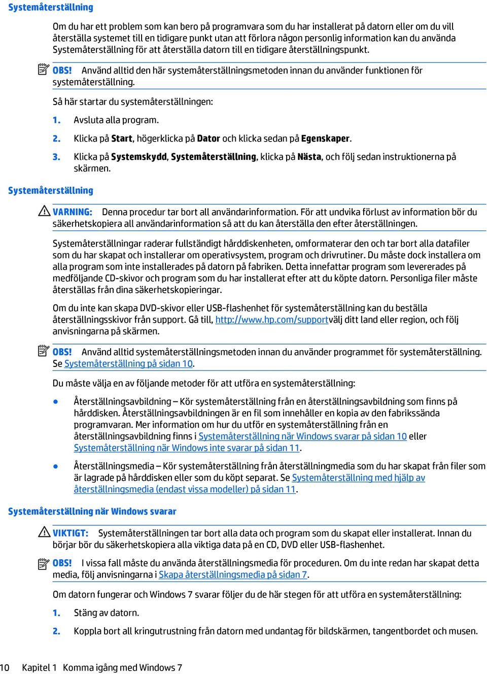 Använd alltid den här systemåterställningsmetoden innan du använder funktionen för systemåterställning. Systemåterställning Så här startar du systemåterställningen: 1. Avsluta alla program. 2.