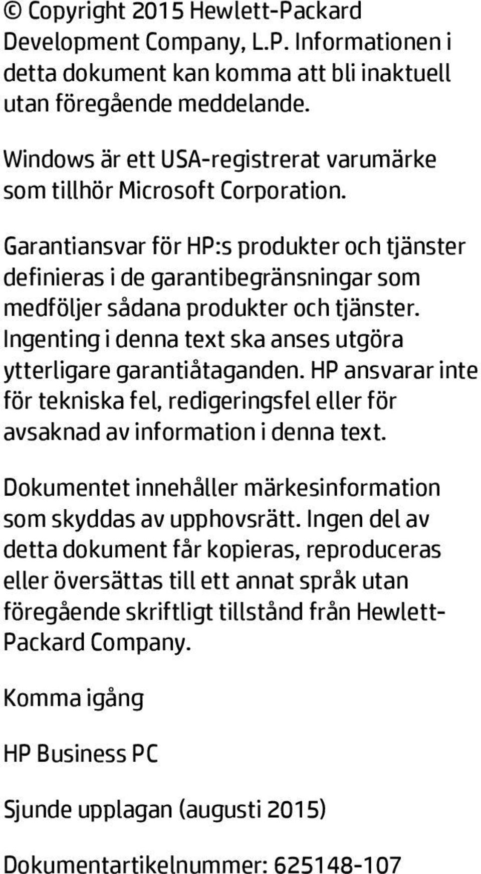 Garantiansvar för HP:s produkter och tjänster definieras i de garantibegränsningar som medföljer sådana produkter och tjänster. Ingenting i denna text ska anses utgöra ytterligare garantiåtaganden.