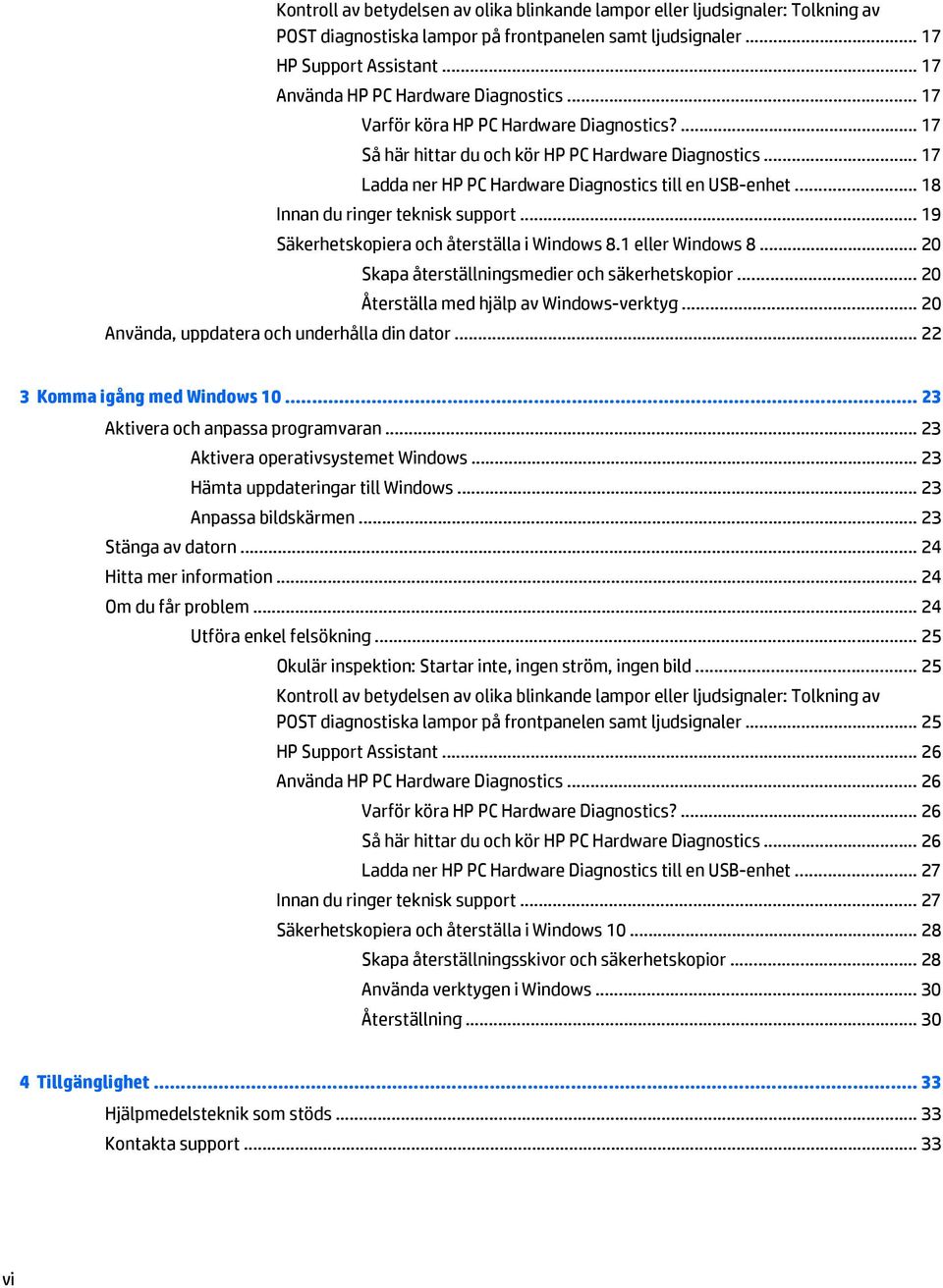 .. 17 Ladda ner HP PC Hardware Diagnostics till en USB-enhet... 18 Innan du ringer teknisk support... 19 Säkerhetskopiera och återställa i Windows 8.1 eller Windows 8.