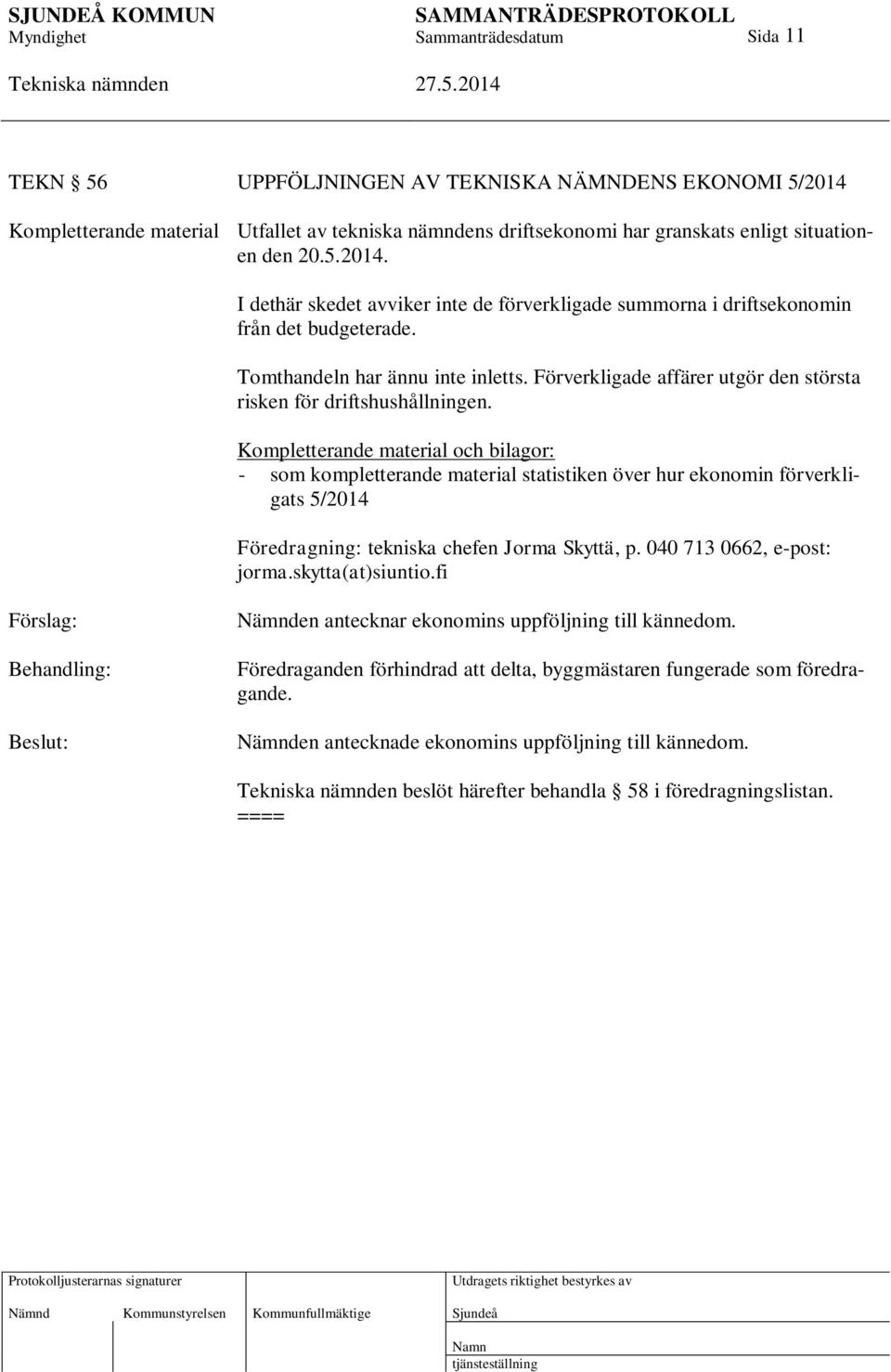 Kompletterande material och bilagor: - som kompletterande material statistiken över hur ekonomin förverkligats 5/2014 Föredragning: tekniska chefen Jorma Skyttä, p. 040 713 0662, e-post: jorma.