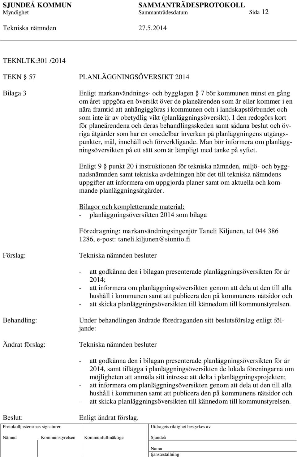 I den redogörs kort för planeärendena och deras behandlingsskeden samt sådana beslut och övriga åtgärder som har en omedelbar inverkan på planläggningens utgångspunkter, mål, innehåll och