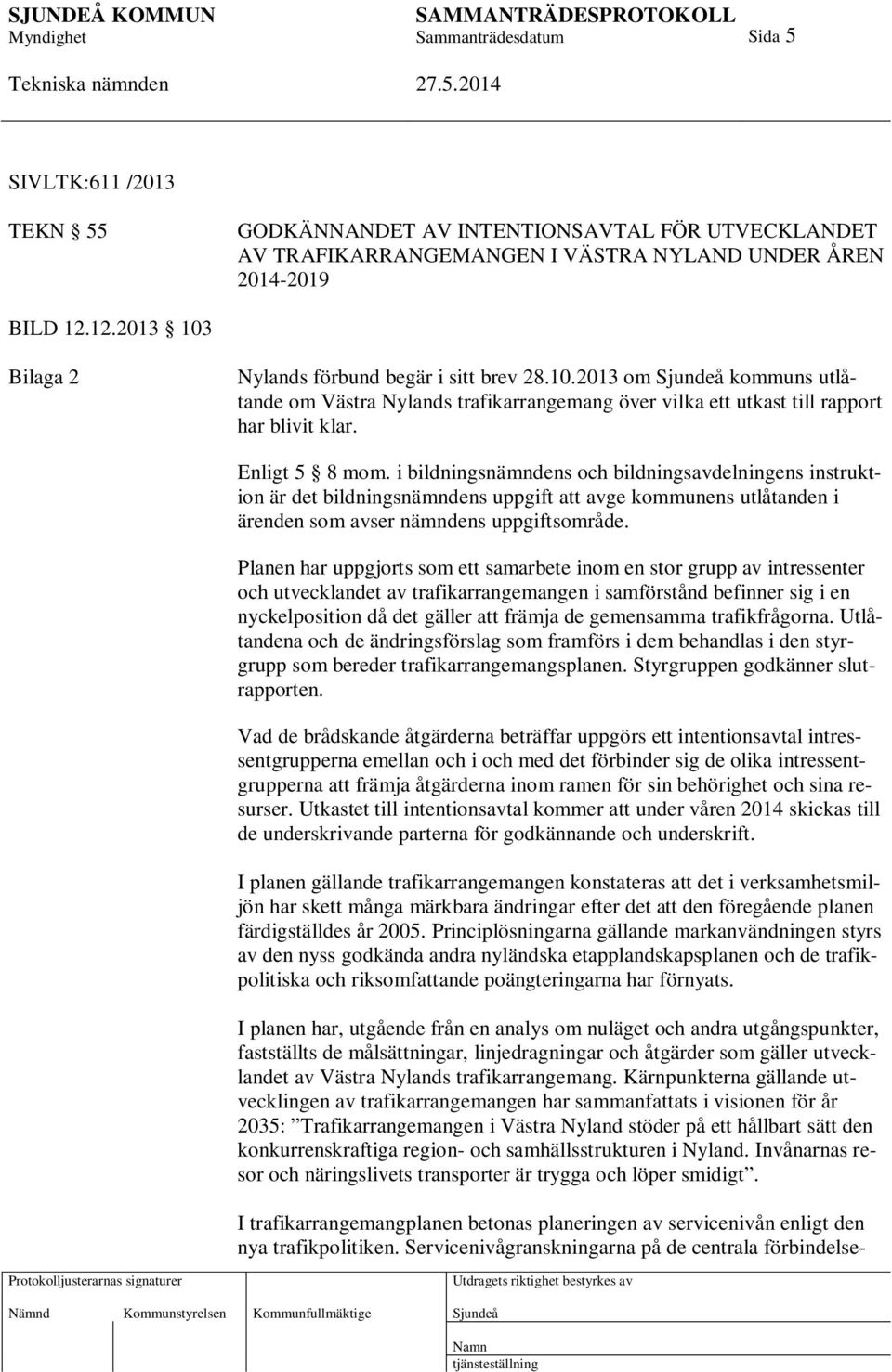 i bildningsnämndens och bildningsavdelningens instruktion är det bildningsnämndens uppgift att avge kommunens utlåtanden i ärenden som avser nämndens uppgiftsområde.