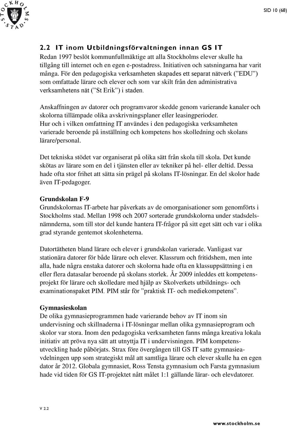 För den pedagogiska verksamheten skapades ett separat nätverk ( EDU ) som omfattade lärare och elever och som var skilt från den administrativa verksamhetens nät ( St Erik ) i staden.
