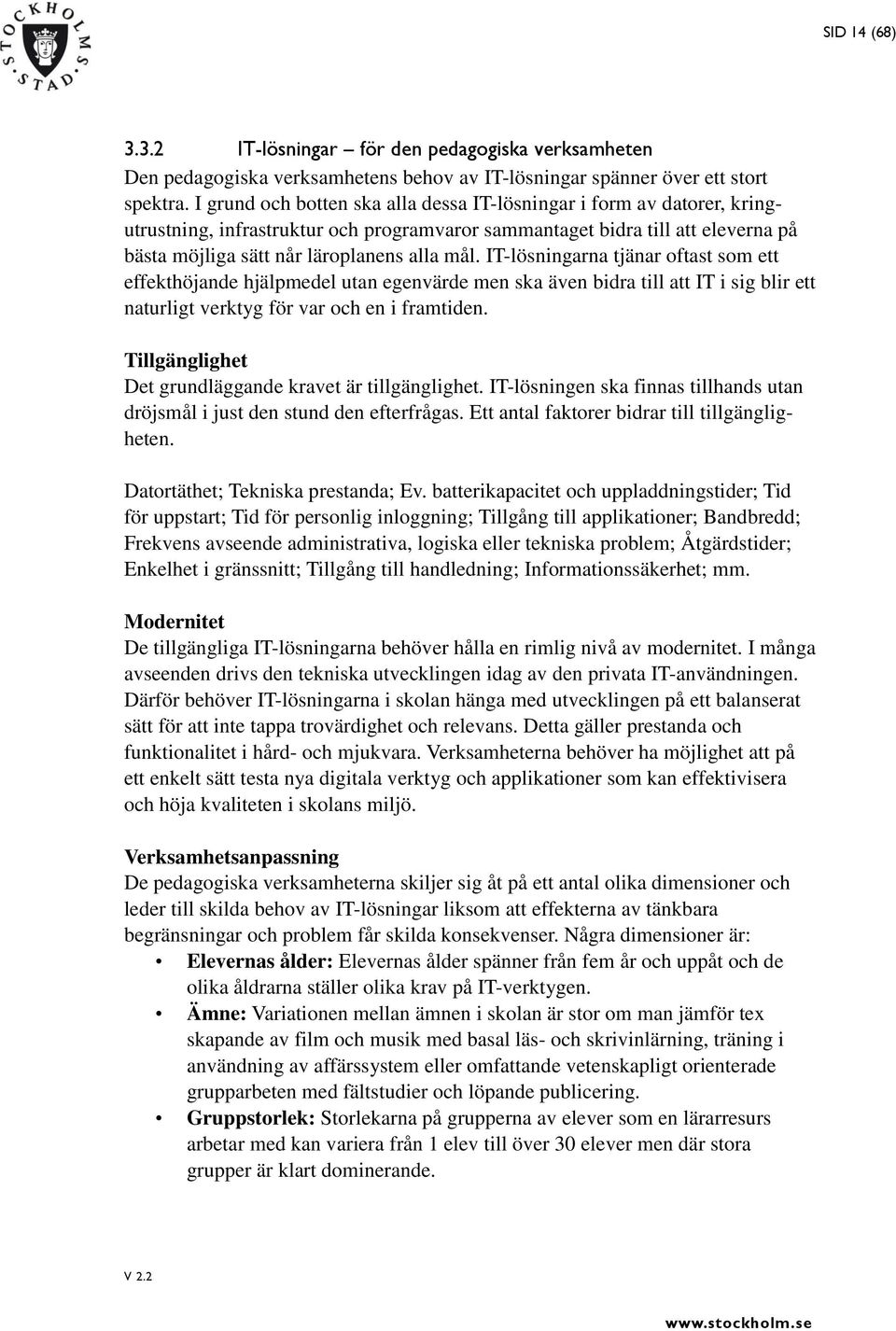 IT-lösningarna tjänar oftast som ett effekthöjande hjälpmedel utan egenvärde men ska även bidra till att IT i sig blir ett naturligt verktyg för var och en i framtiden.