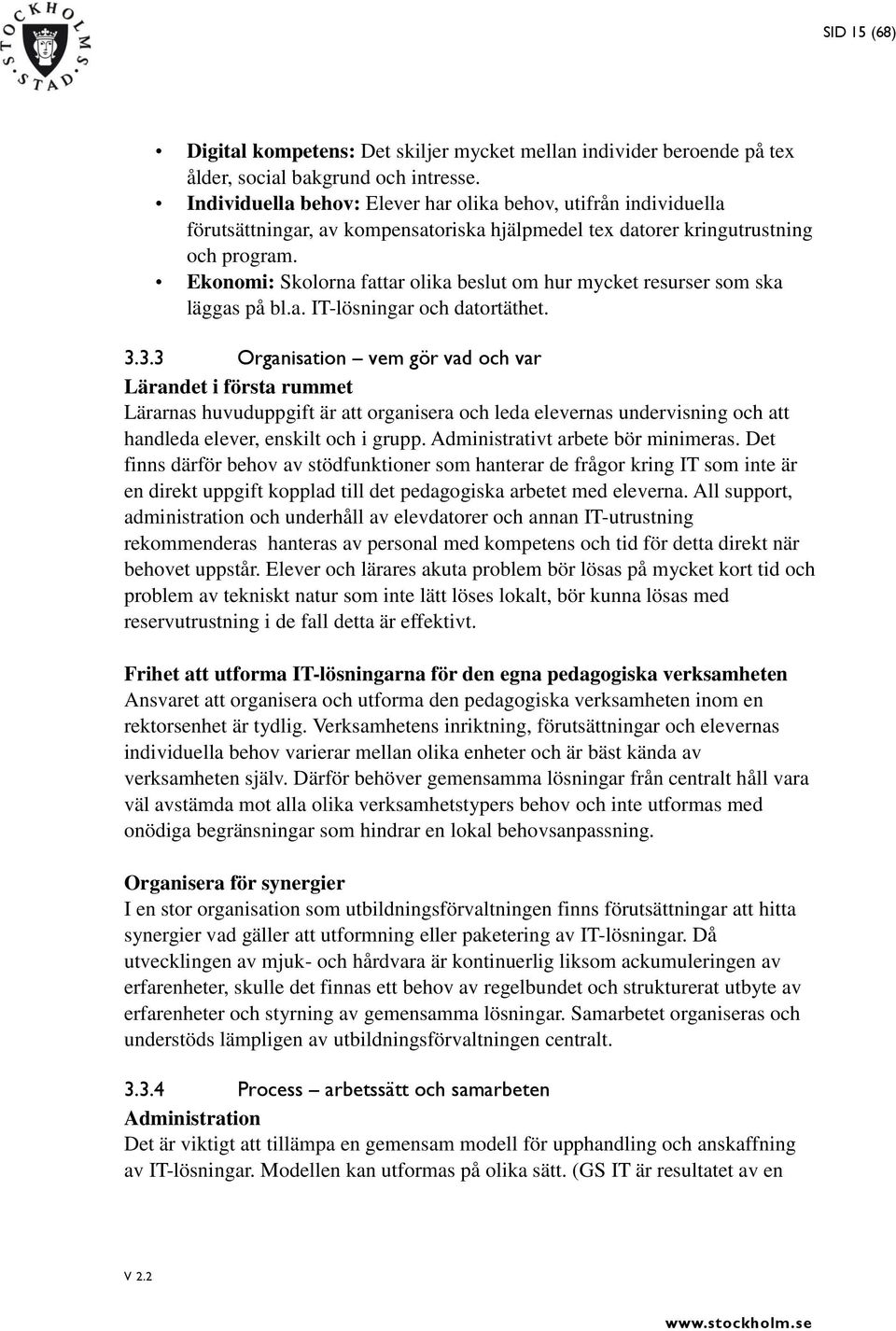 Ekonomi: Skolorna fattar olika beslut om hur mycket resurser som ska läggas på bl.a. IT-lösningar och datortäthet. 3.