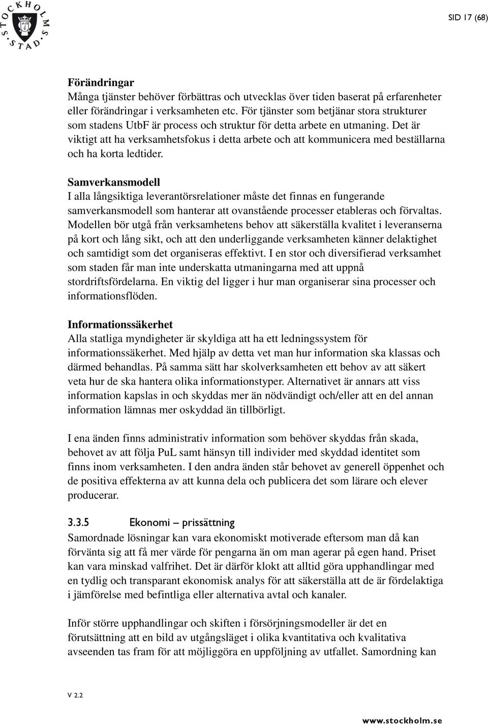 Det är viktigt att ha verksamhetsfokus i detta arbete och att kommunicera med beställarna och ha korta ledtider.