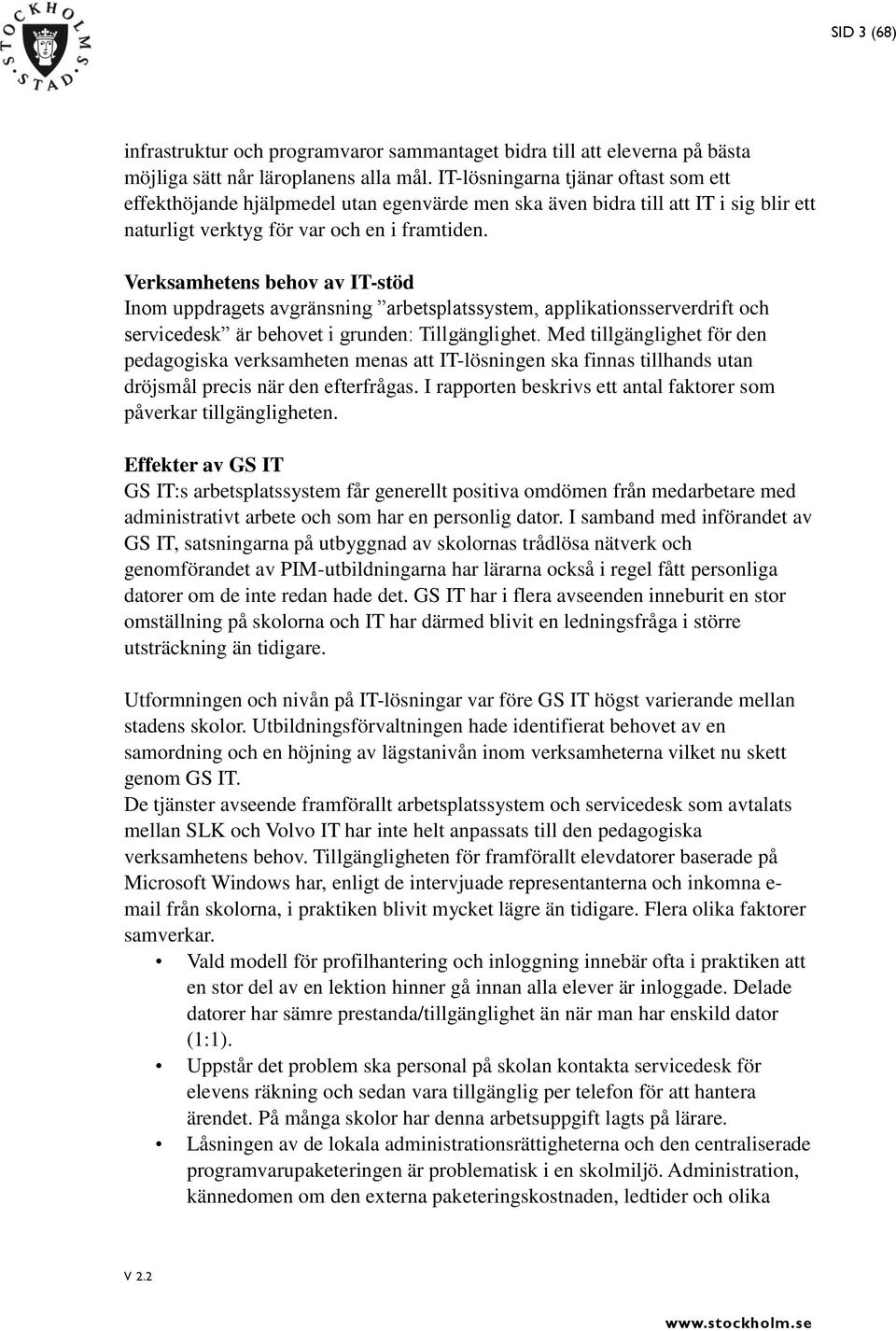 Verksamhetens behov av IT-stöd Inom uppdragets avgränsning arbetsplatssystem, applikationsserverdrift och servicedesk är behovet i grunden: Tillgänglighet.