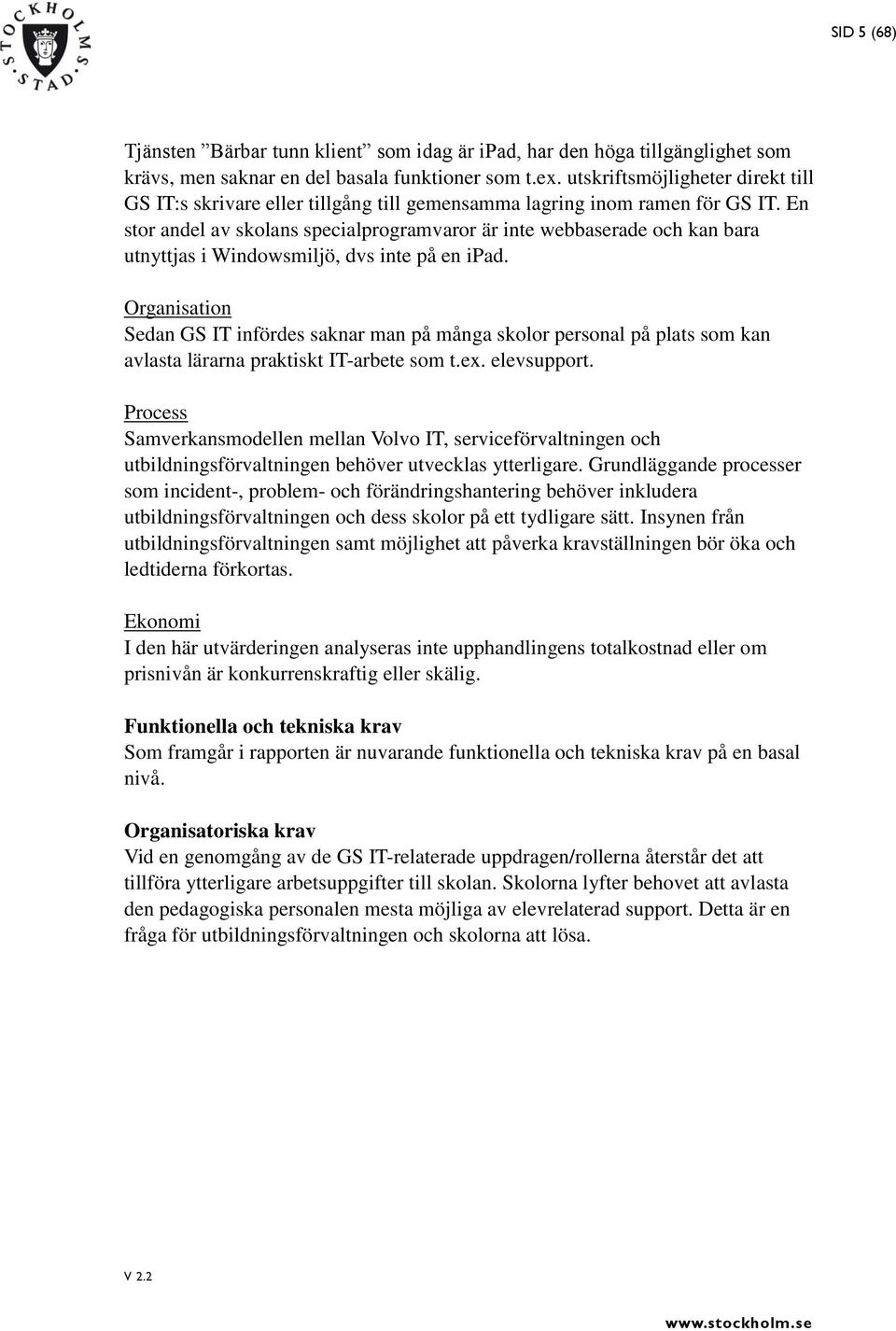 En stor andel av skolans specialprogramvaror är inte webbaserade och kan bara utnyttjas i Windowsmiljö, dvs inte på en ipad.