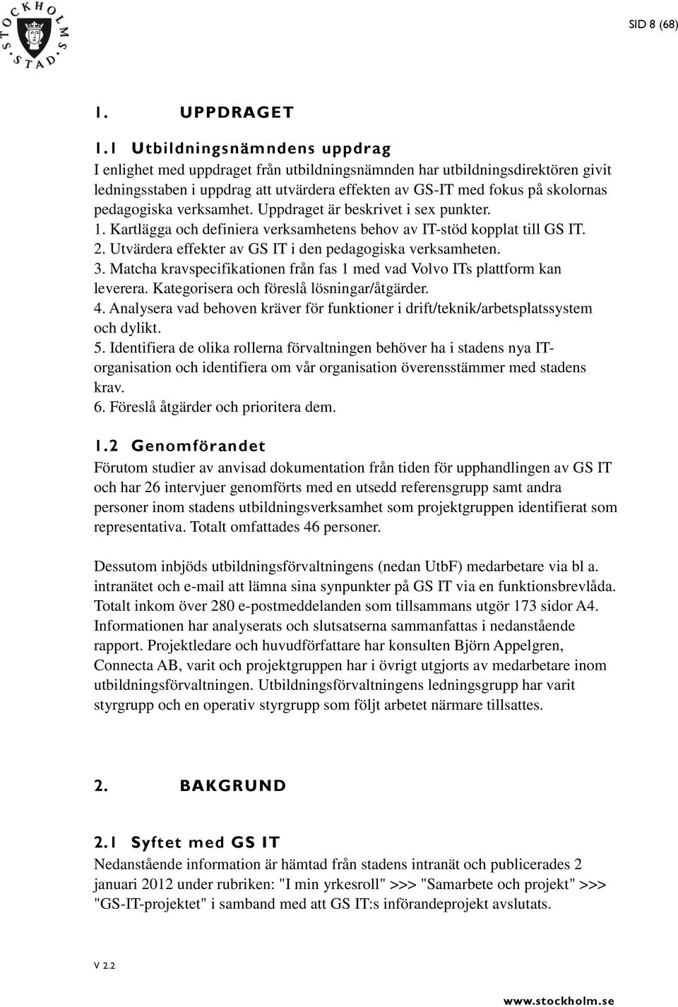 pedagogiska verksamhet. Uppdraget är beskrivet i sex punkter. 1. Kartlägga och definiera verksamhetens behov av IT-stöd kopplat till GS IT. 2.