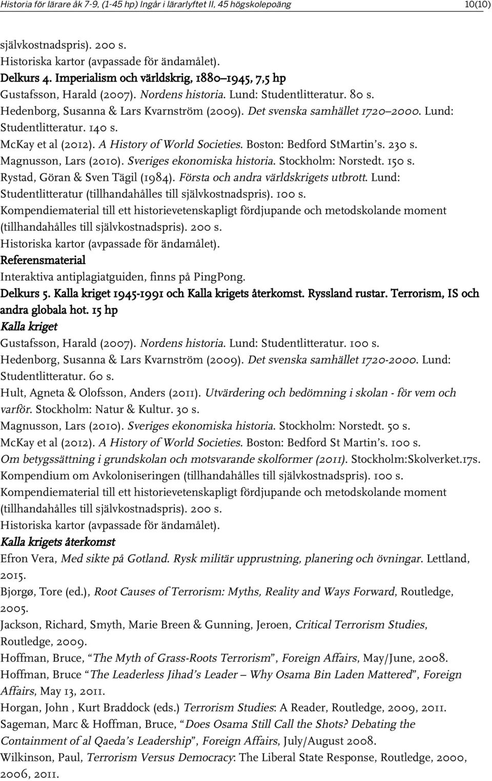 Lund: Studentlitteratur. 140 s. McKay et al (2012). A History of World Societies. Boston: Bedford StMartin s. 230 s. Magnusson, Lars (2010). Sveriges ekonomiska historia. Stockholm: Norstedt. 150 s.