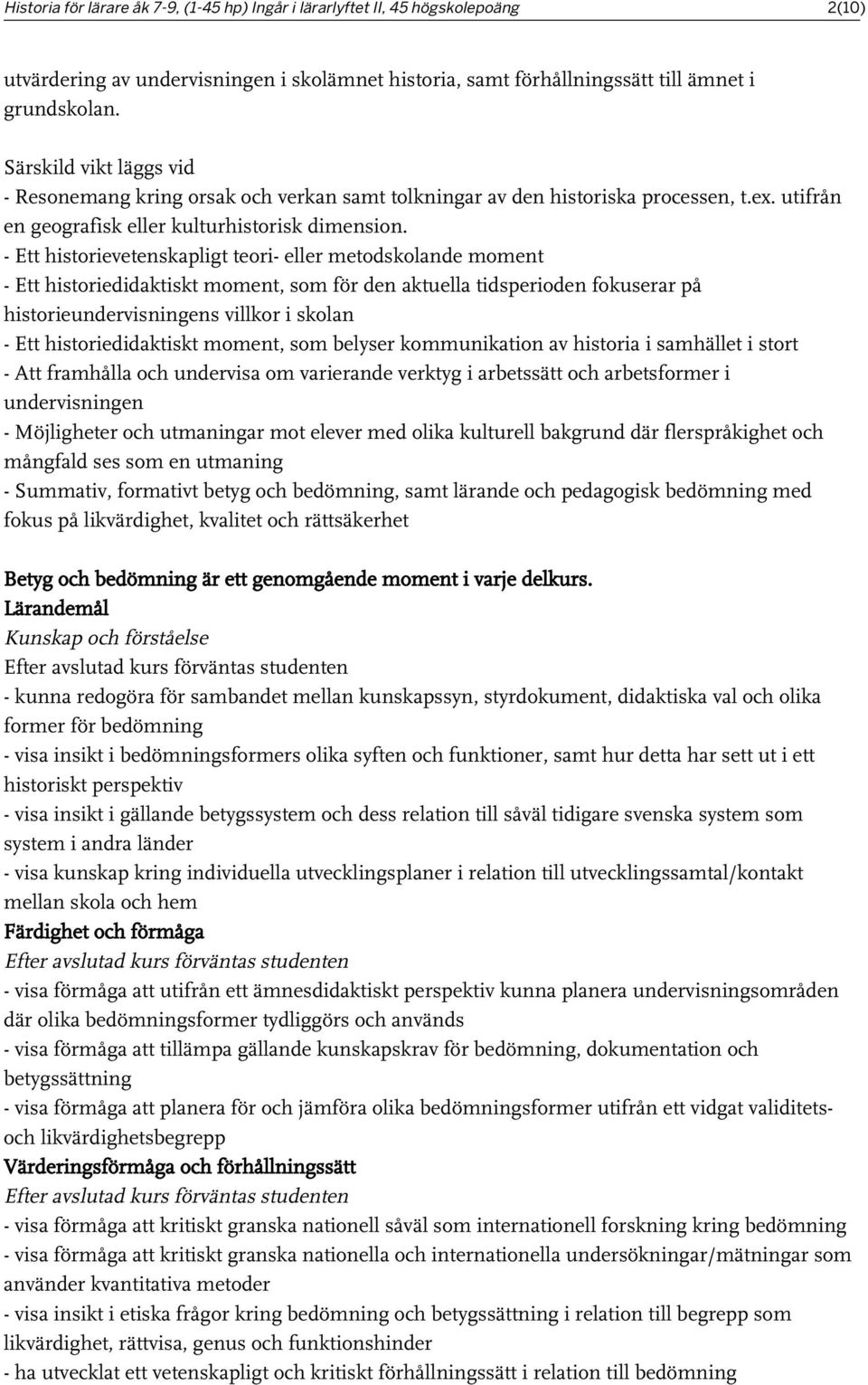 - Ett historievetenskapligt teori- eller metodskolande moment - Ett historiedidaktiskt moment, som för den aktuella tidsperioden fokuserar på historieundervisningens villkor i skolan - Ett