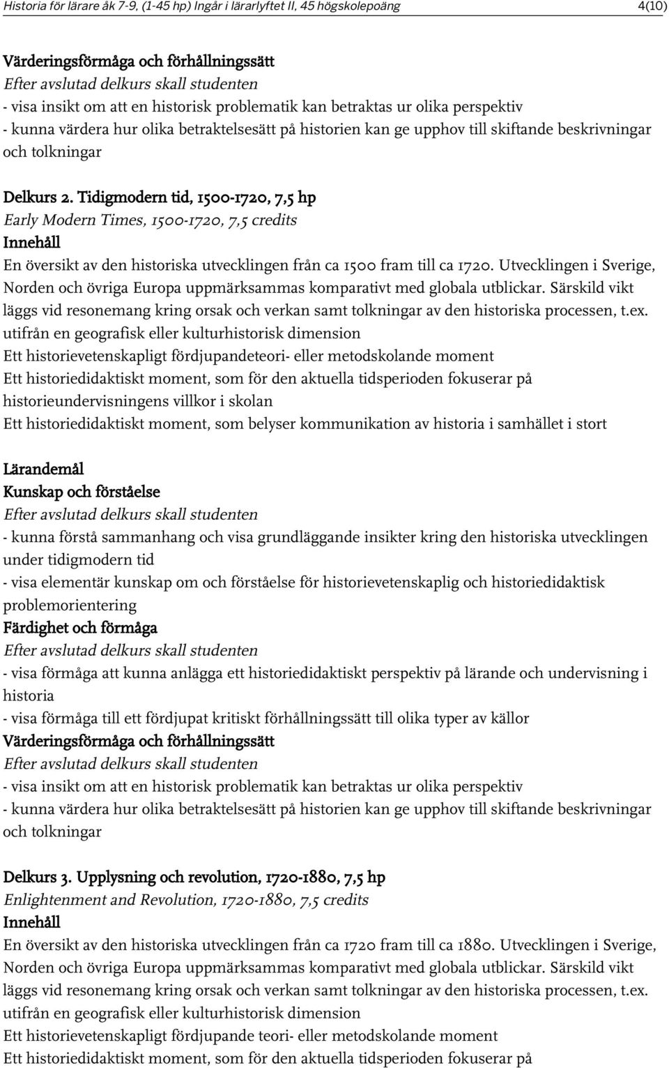 Tidigmodern tid, 1500-1720, 7,5 hp Early Modern Times, 1500-1720, 7,5 credits En översikt av den historiska utvecklingen från ca 1500 fram till ca 1720.