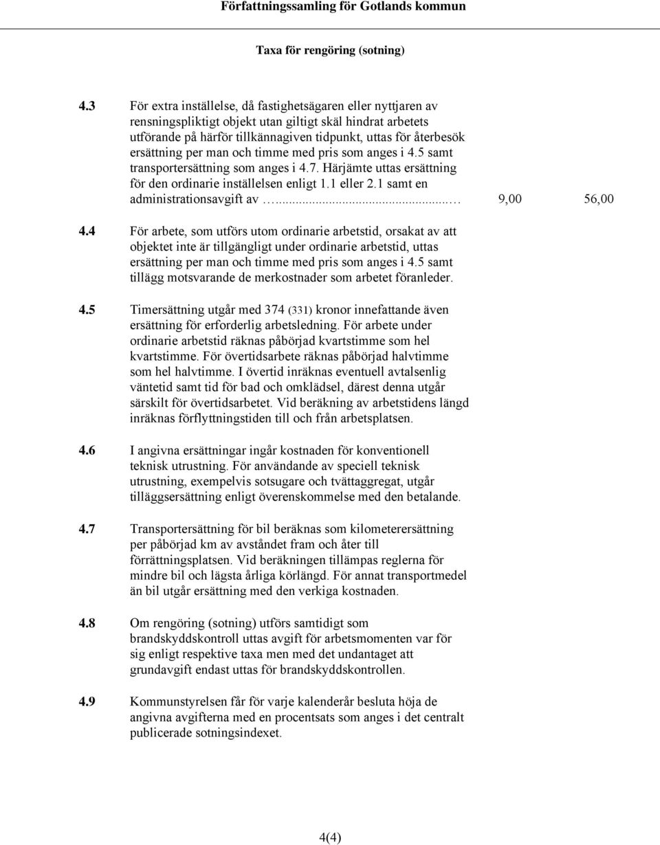 per man och timme med pris som anges i 4.5 samt transportersättning som anges i 4.7. Härjämte uttas ersättning för den ordinarie inställelsen enligt 1.1 eller 2.1 samt en administrationsavgift av.