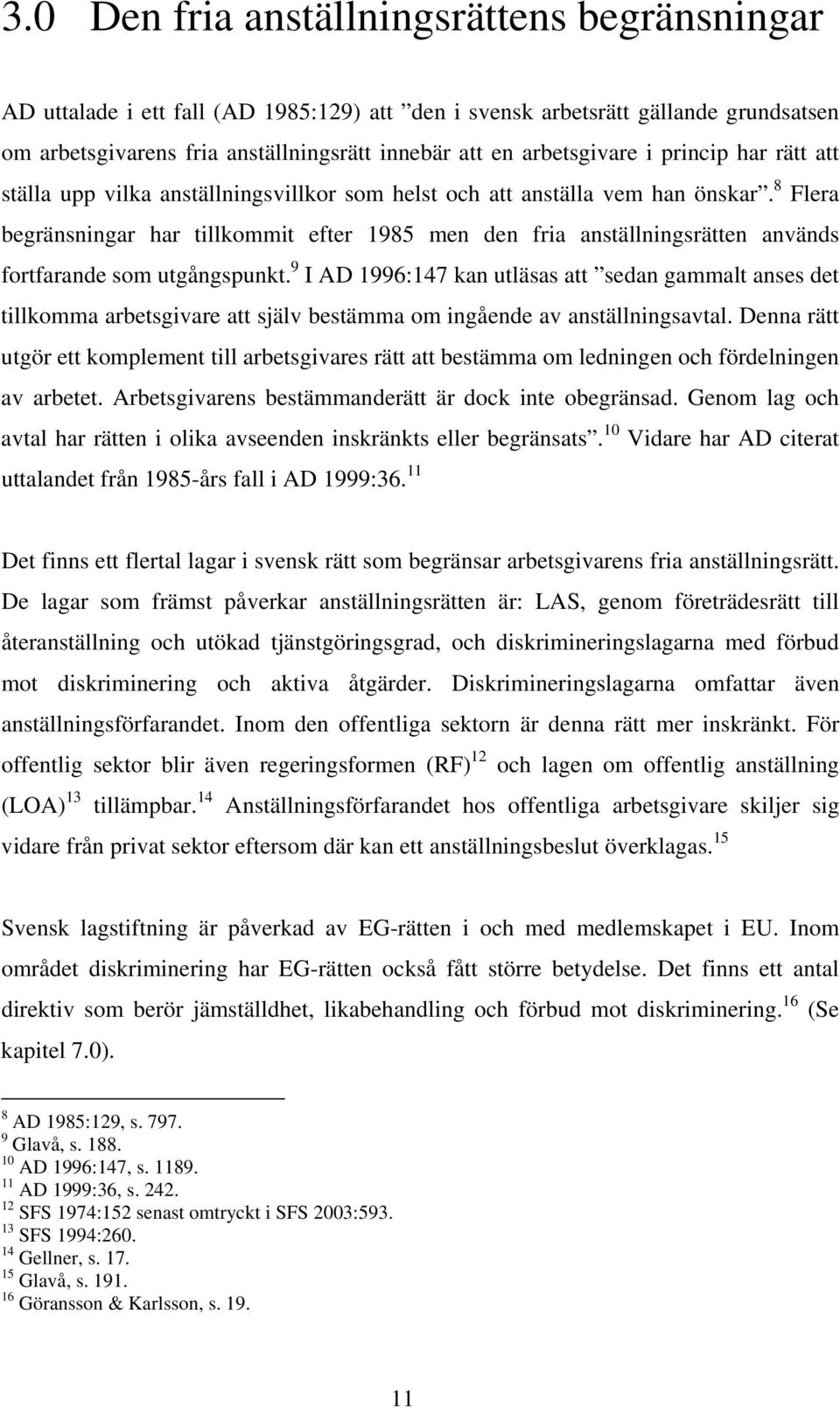 8 Flera begränsningar har tillkommit efter 1985 men den fria anställningsrätten används fortfarande som utgångspunkt.