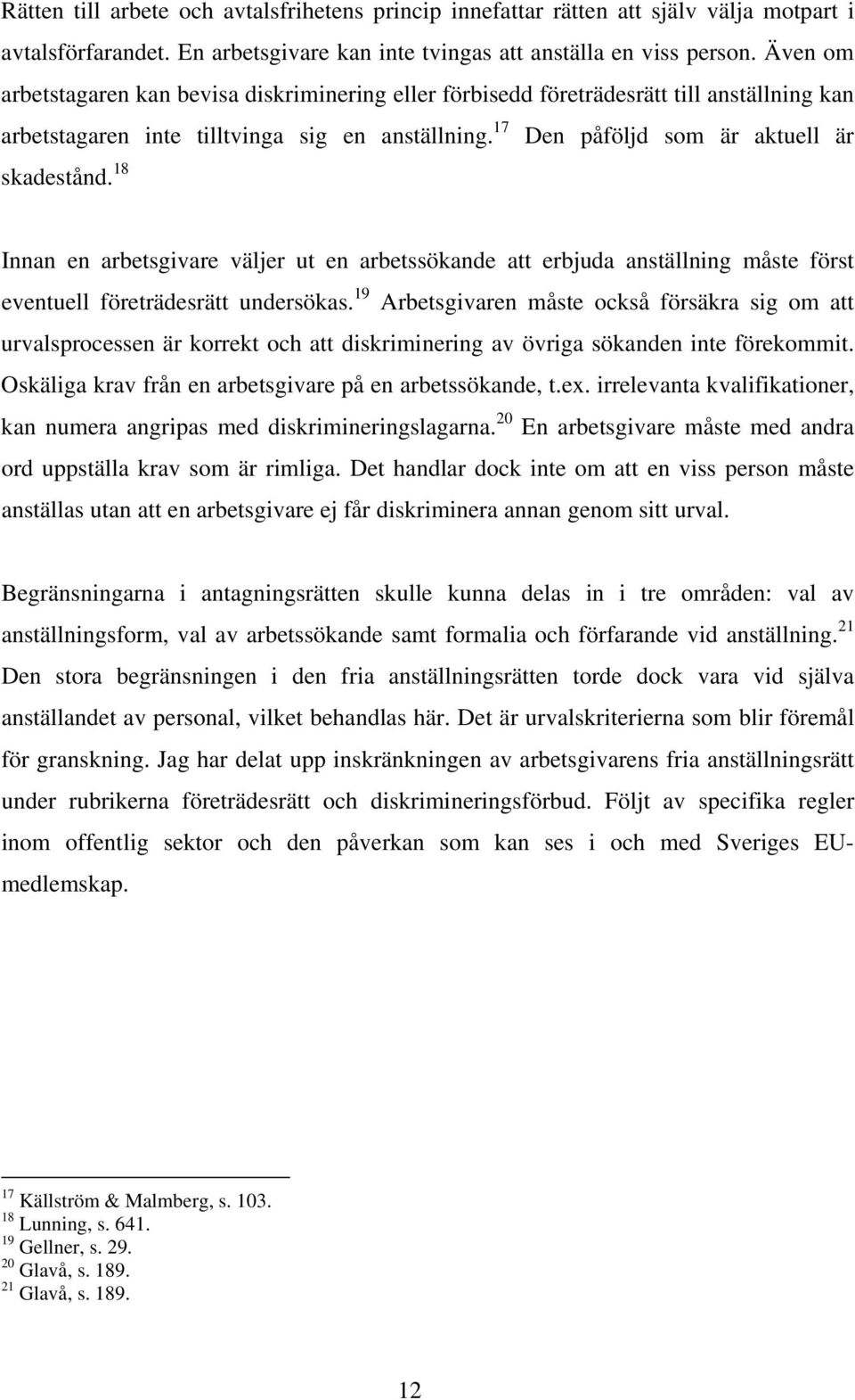 18 Innan en arbetsgivare väljer ut en arbetssökande att erbjuda anställning måste först eventuell företrädesrätt undersökas.