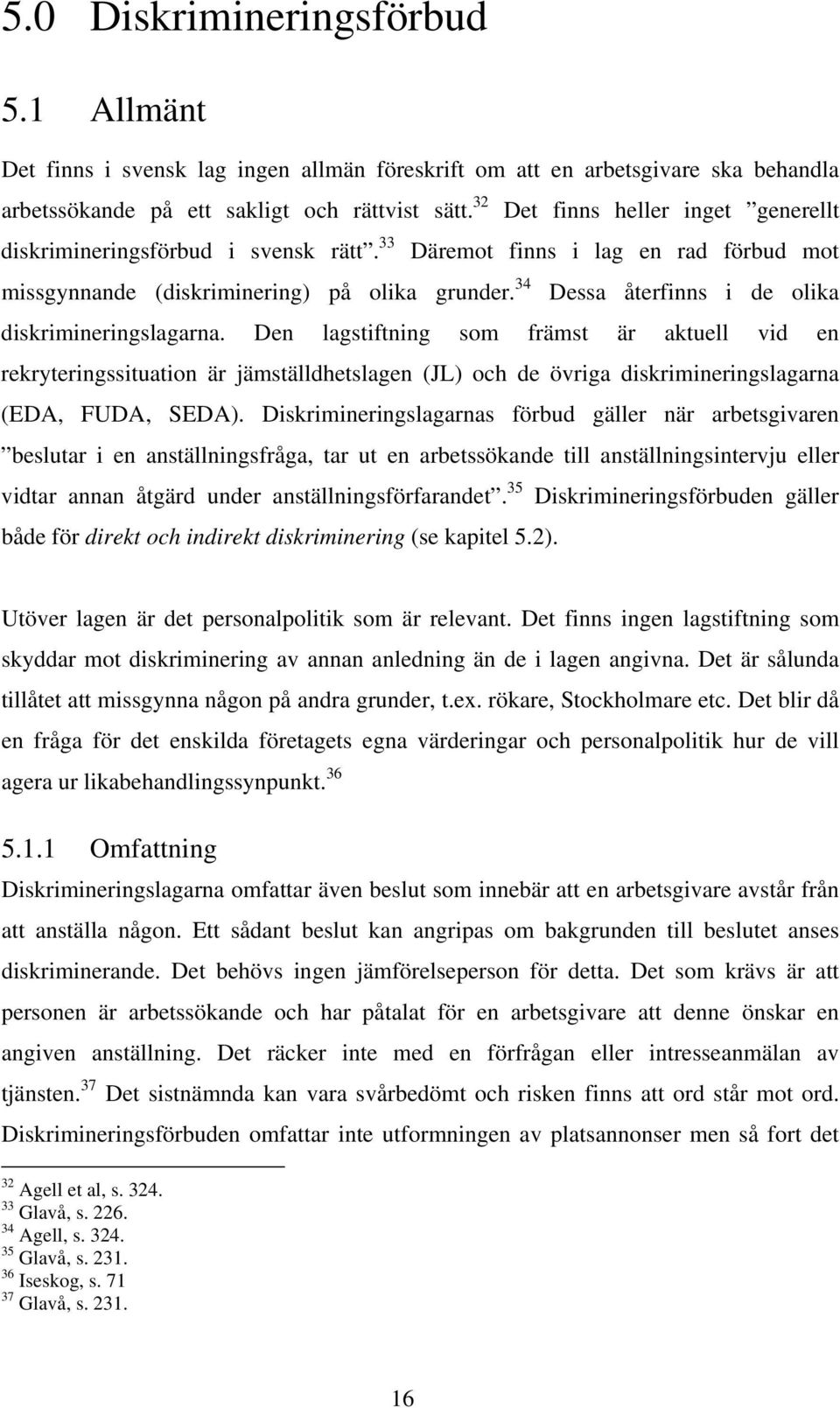 34 Dessa återfinns i de olika diskrimineringslagarna.