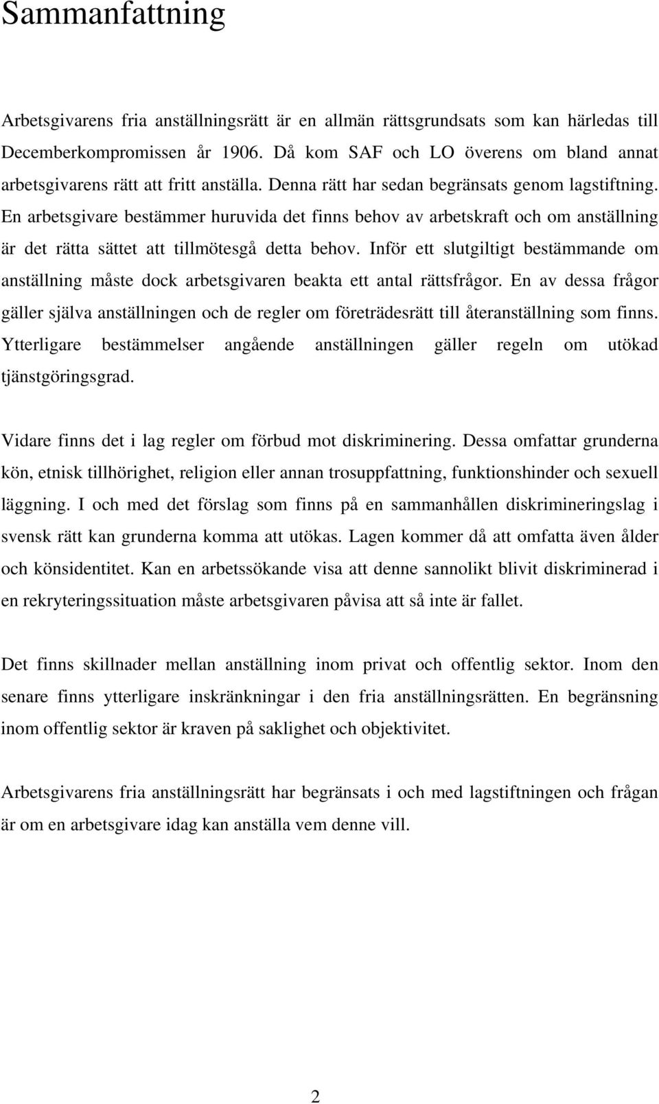 En arbetsgivare bestämmer huruvida det finns behov av arbetskraft och om anställning är det rätta sättet att tillmötesgå detta behov.