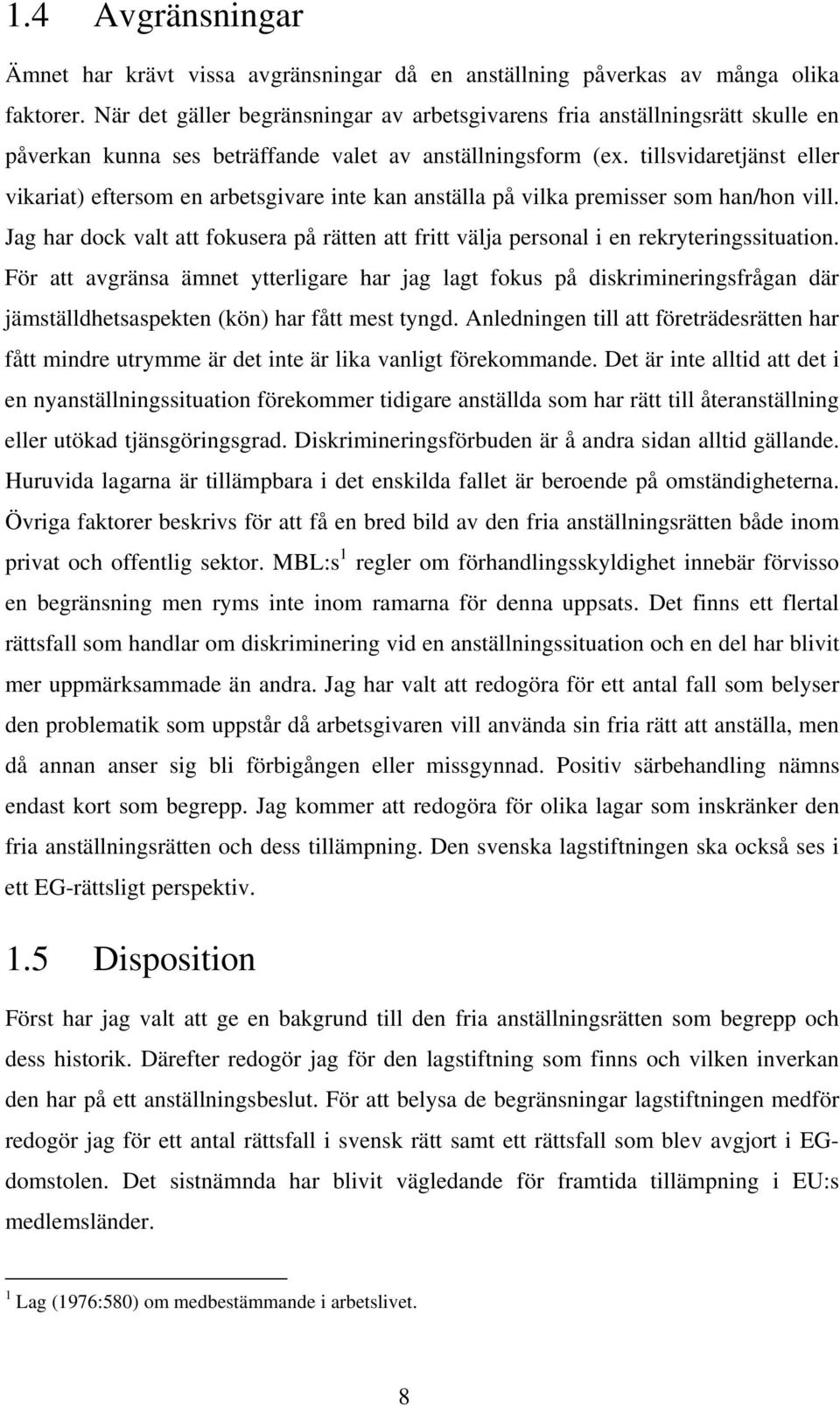 tillsvidaretjänst eller vikariat) eftersom en arbetsgivare inte kan anställa på vilka premisser som han/hon vill.
