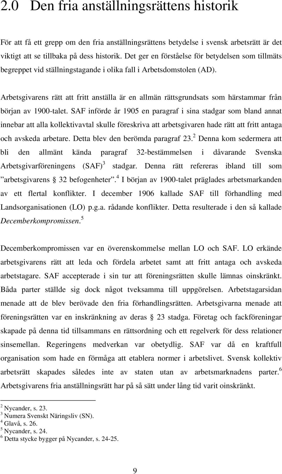 Arbetsgivarens rätt att fritt anställa är en allmän rättsgrundsats som härstammar från början av 1900-talet.