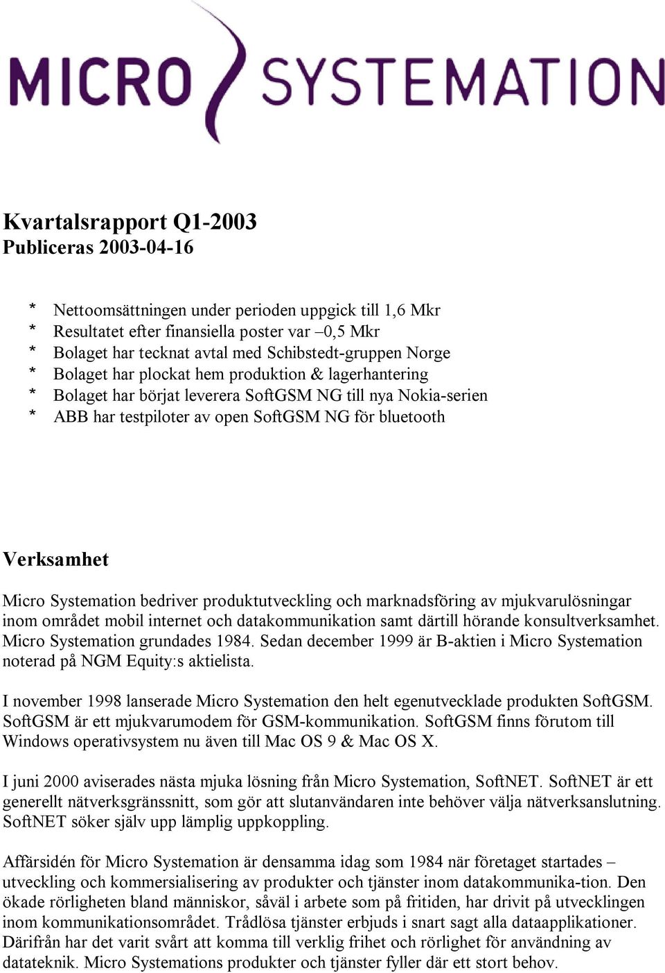 Verksamhet Micro Systemation bedriver produktutveckling och marknadsföring av mjukvarulösningar inom området mobil internet och datakommunikation samt därtill hörande konsultverksamhet.