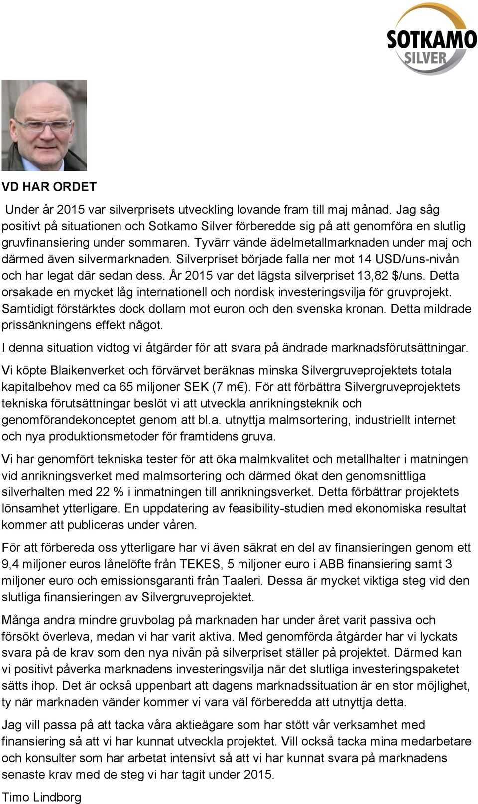 Tyvärr vände ädelmetallmarknaden under maj och därmed även silvermarknaden. Silverpriset började falla ner mot 14 USD/uns-nivån och har legat där sedan dess.