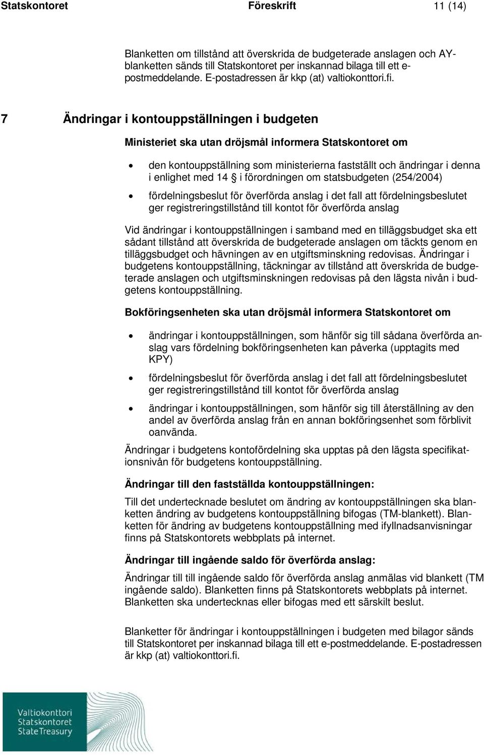 7 Ändringar i kontouppställningen i budgeten Ministeriet ska utan dröjsmål informera Statskontoret om den kontouppställning som ministerierna fastställt och ändringar i denna i enlighet med 14 i