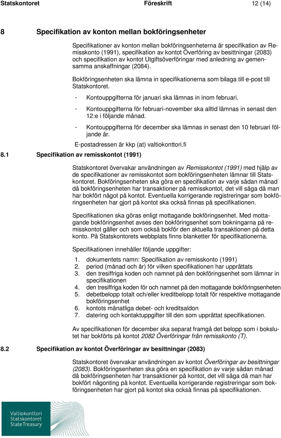 Bokföringsenheten ska lämna in specifikationerna som bilaga till e-post till Statskontoret. - Kontouppgifterna för januari ska lämnas in inom februari.