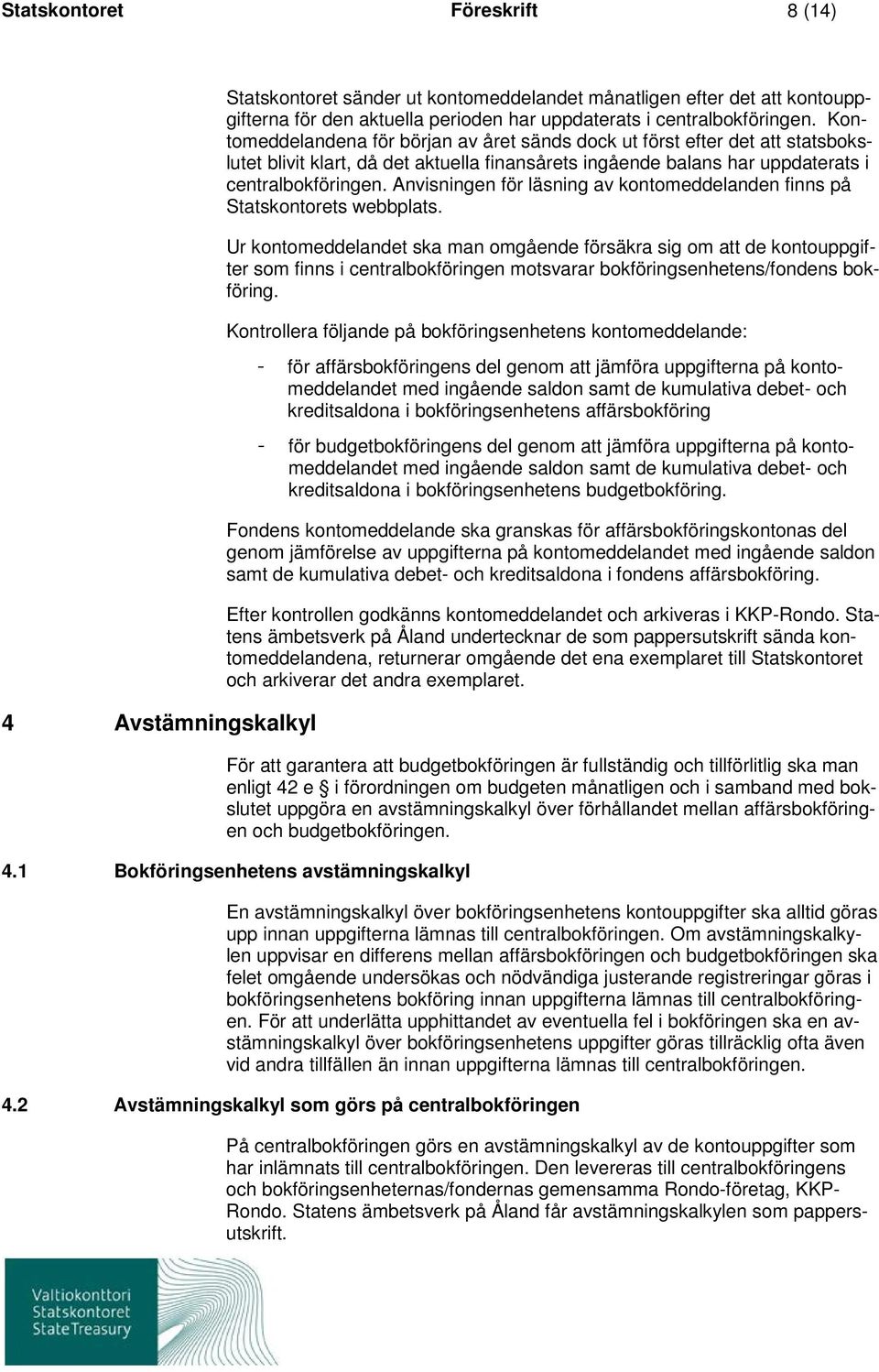 Anvisningen för läsning av kontomeddelanden finns på Statskontorets webbplats.