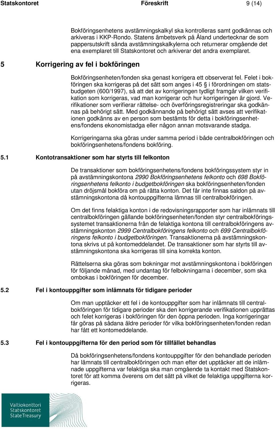 5 Korrigering av fel i bokföringen Bokföringsenheten/fonden ska genast korrigera ett observerat fel.