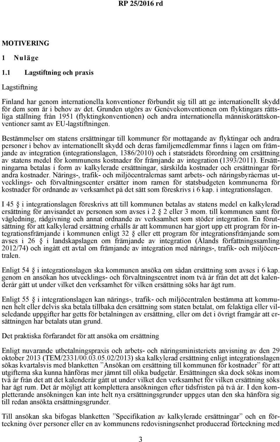 Bestämmelser om statens ersättningar till kommuner för mottagande av flyktingar och andra personer i behov av internationellt skydd och deras familjemedlemmar finns i lagen om främjande av