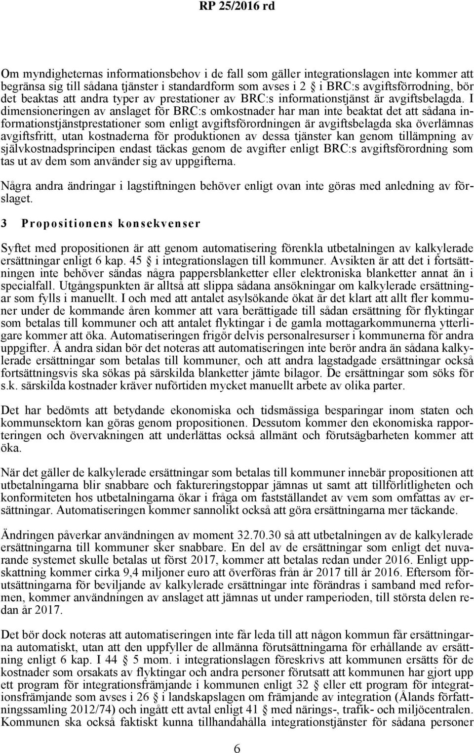 I dimensioneringen av anslaget för BRC:s omkostnader har man inte beaktat det att sådana informationstjänstprestationer som enligt avgiftsförordningen är avgiftsbelagda ska överlämnas avgiftsfritt,