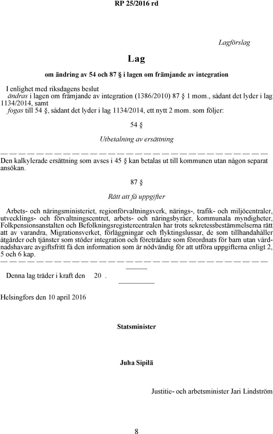 som följer: 54 Utbetalning av ersättning Den kalkylerade ersättning som avses i 45 kan betalas ut till kommunen utan någon separat ansökan.