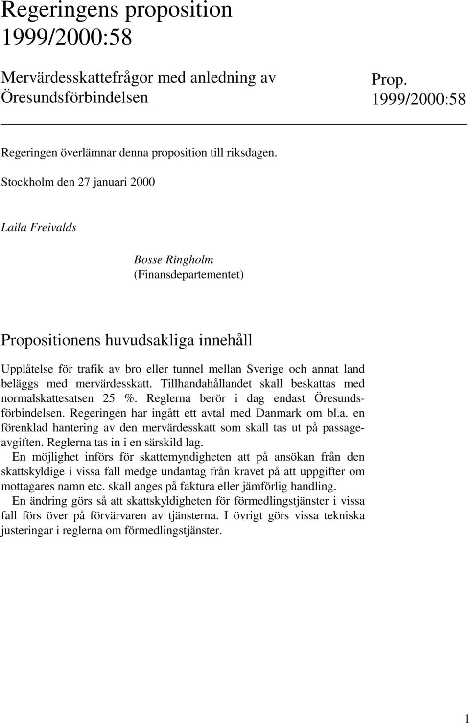 med mervärdesskatt. Tillhandahållandet skall beskattas med normalskattesatsen 25 %. Reglerna berör i dag endast Öresundsförbindelsen. Regeringen har ingått ett avtal med Danmark om bl.a. en förenklad hantering av den mervärdesskatt som skall tas ut på passageavgiften.