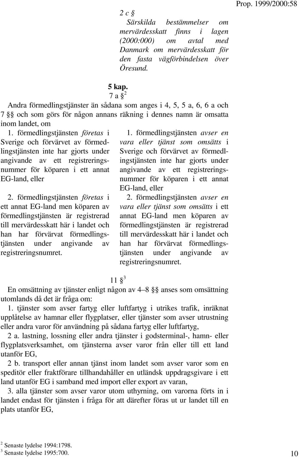 förmedlingstjänsten företas i Sverige och förvärvet av förmedlingstjänsten inte har gjorts under angivande av ett registreringsnummer för köparen i ett annat EG-land, eller 2.