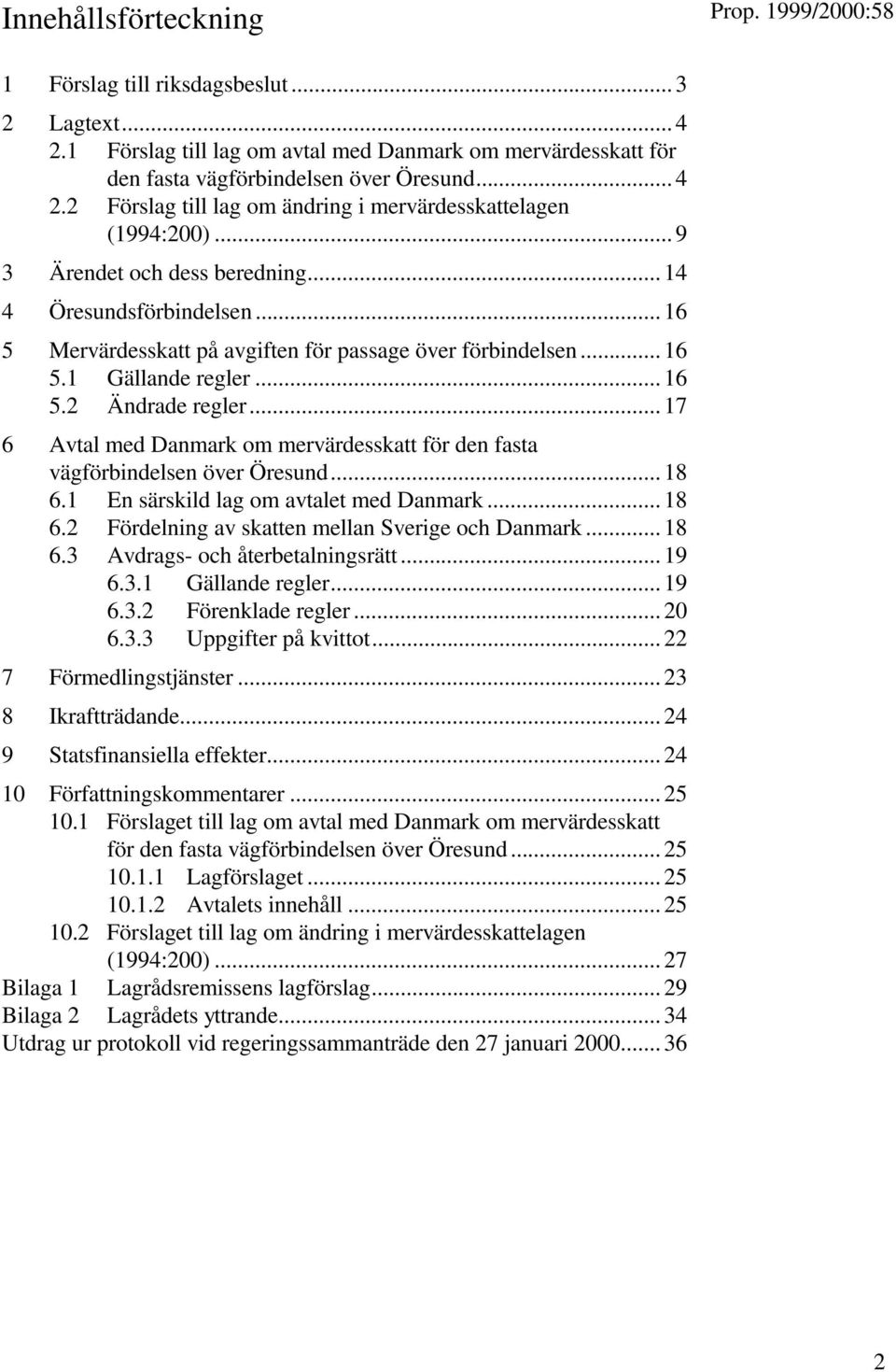 .. 17 6 Avtal med Danmark om mervärdesskatt för den fasta vägförbindelsen över Öresund... 18 6.1 En särskild lag om avtalet med Danmark... 18 6.2 Fördelning av skatten mellan Sverige och Danmark.