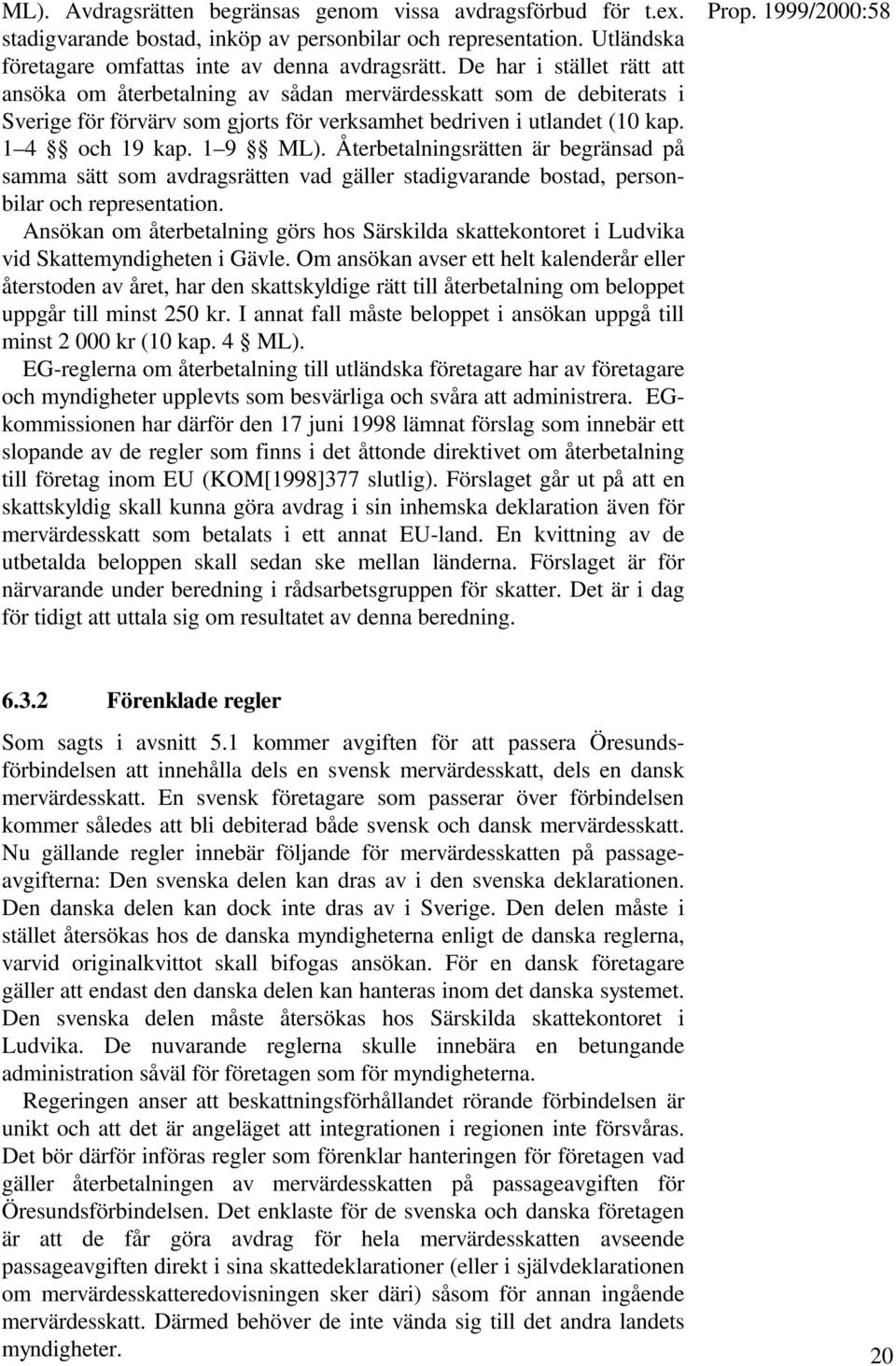 Återbetalningsrätten är begränsad på samma sätt som avdragsrätten vad gäller stadigvarande bostad, personbilar och representation.