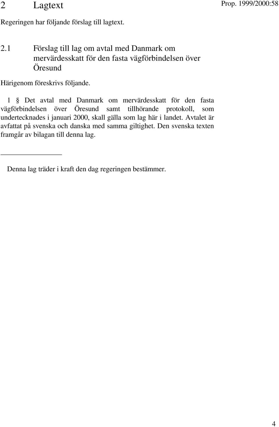 1 Det avtal med Danmark om mervärdesskatt för den fasta vägförbindelsen över Öresund samt tillhörande protokoll, som undertecknades i