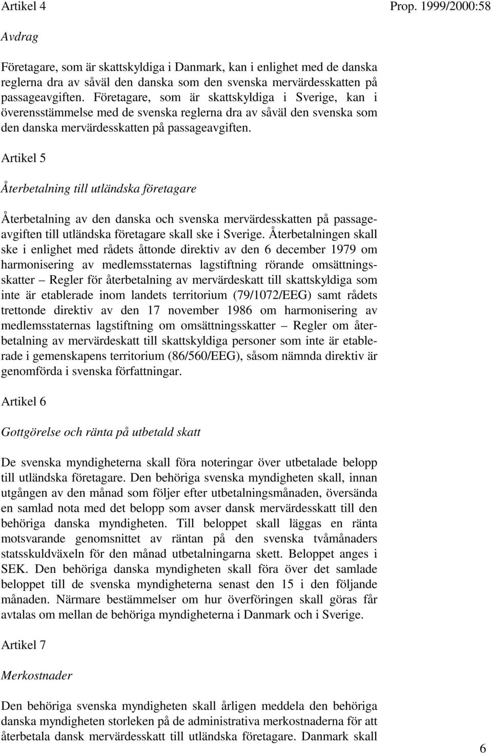 Artikel 5 Återbetalning till utländska företagare Återbetalning av den danska och svenska mervärdesskatten på passageavgiften till utländska företagare skall ske i Sverige.