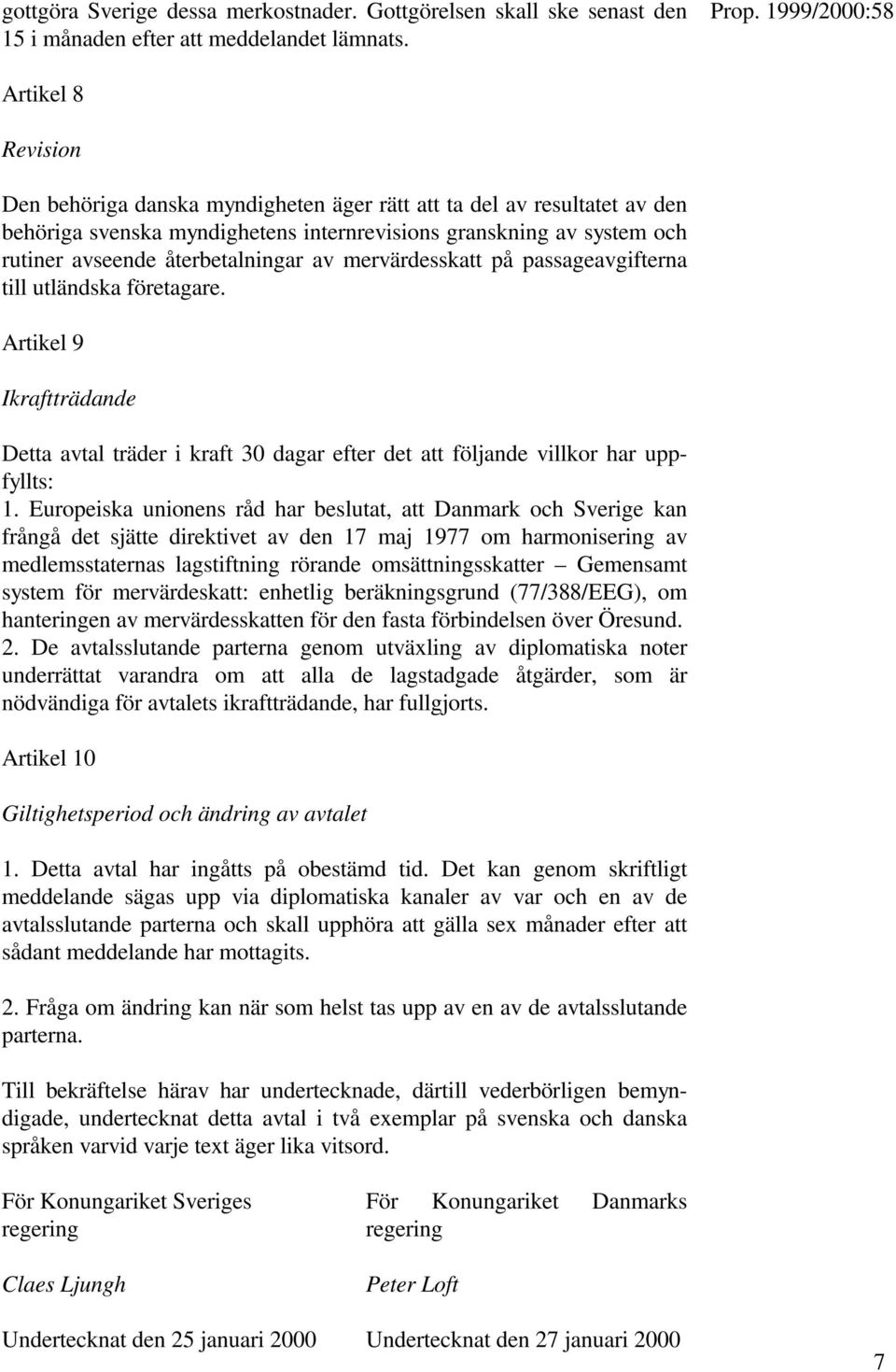 mervärdesskatt på passageavgifterna till utländska företagare. Artikel 9 Ikraftträdande Detta avtal träder i kraft 30 dagar efter det att följande villkor har uppfyllts: 1.