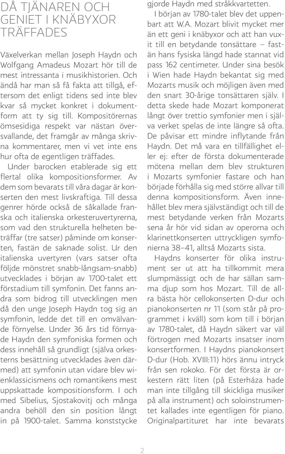 Kompositörernas ömsesidiga respekt var nästan översvallande, det framgår av många skrivna kommentarer, men vi vet inte ens hur ofta de egentligen träffades.
