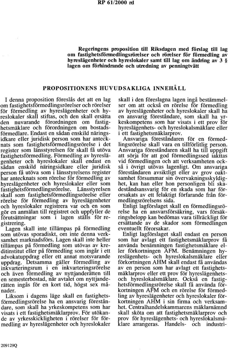 hyreslägenheter och hyreslokaler skall stiftas, och den skall ersätta den nuvarande förordningen om fastighetsmäklare och förordningen om bostadsförmedlare.