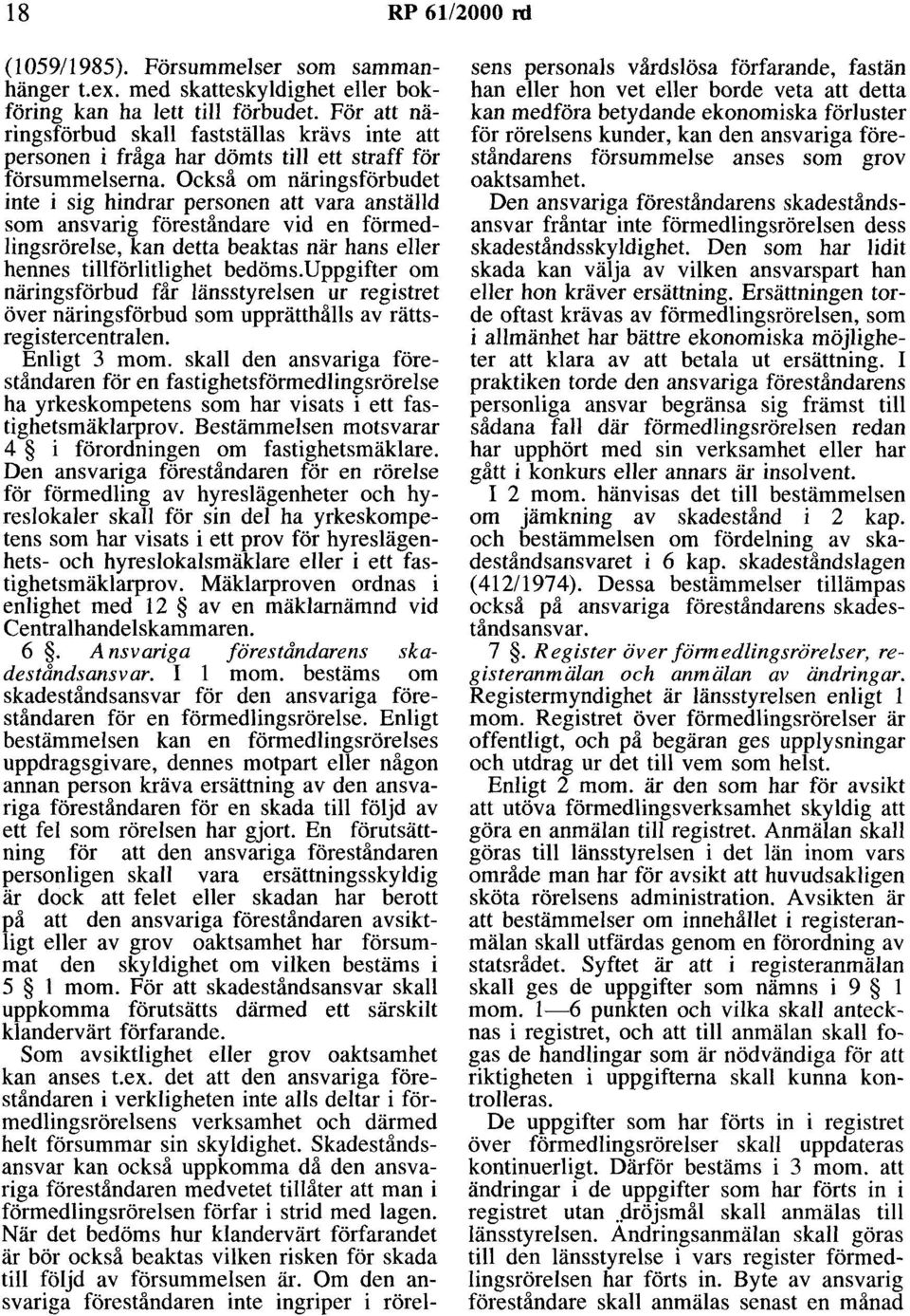 Också om näringsförbudet inte i sig hindrar personen att vara anställd som ansvarig föreståndare vid en förmedlingsrörelse, kan detta beaktas när hans eller hennes tillförlitlighet bedöms.