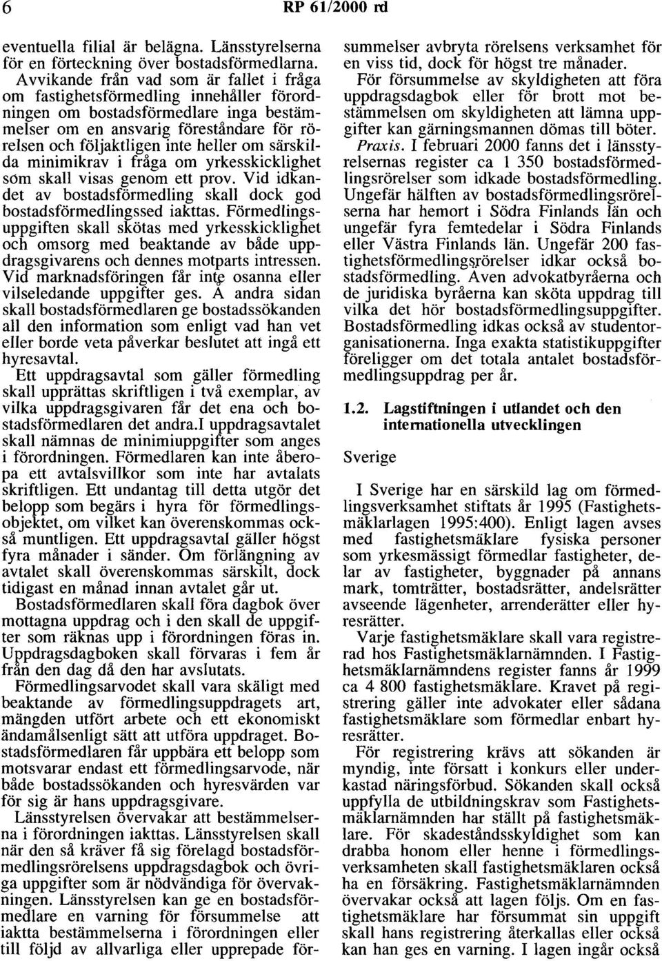 om särskilda minimikrav i fråga om yrkesskicklighet söm skall visas genom ett prov. Vid idkandet av bostadsförmedling skall dock god bostadsförmedlingssed iakttas.