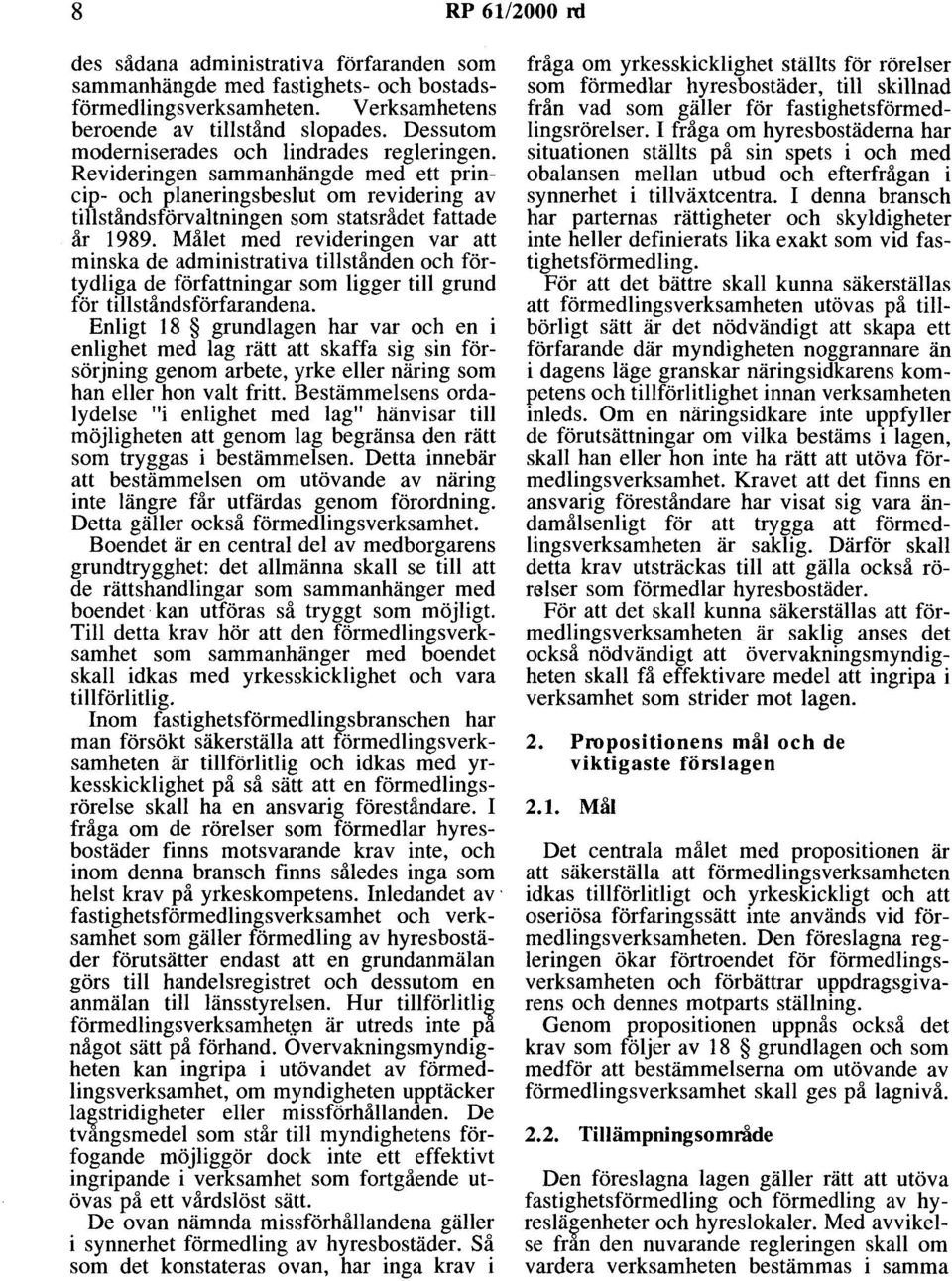 Målet med revideringen var att minska de administrativa tillstånden och förtydliga de författningar som ligger till grund för tillståndsförfarandena.